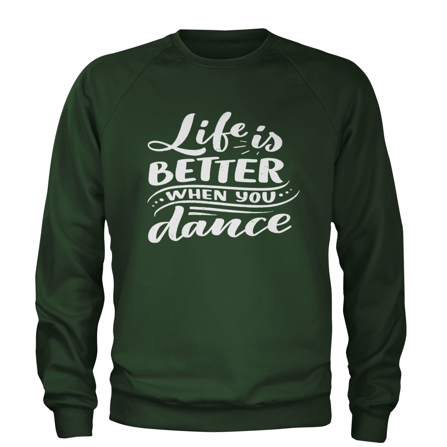 Life is Better When You Dance Adult Crewneck Sweatshirt Forest Green