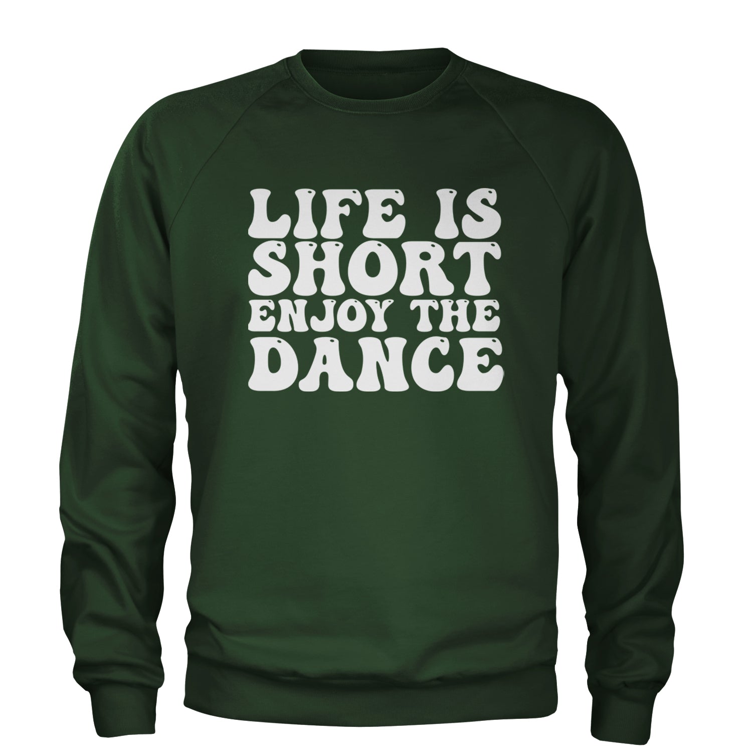 Life Is Short Enjoy The Dance Adult Crewneck Sweatshirt Forest Green