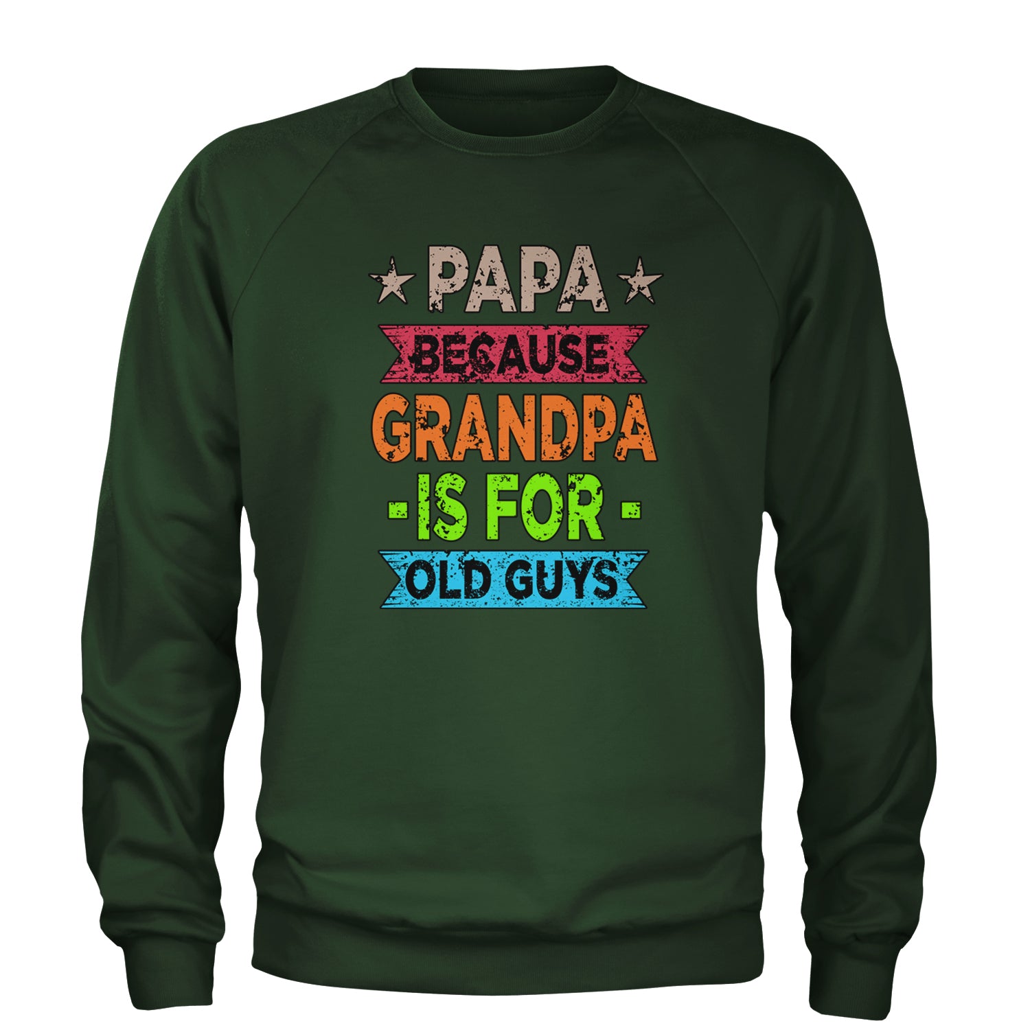 Papa Because Grandpa Is For Old Guys Adult Crewneck Sweatshirt Forest Green