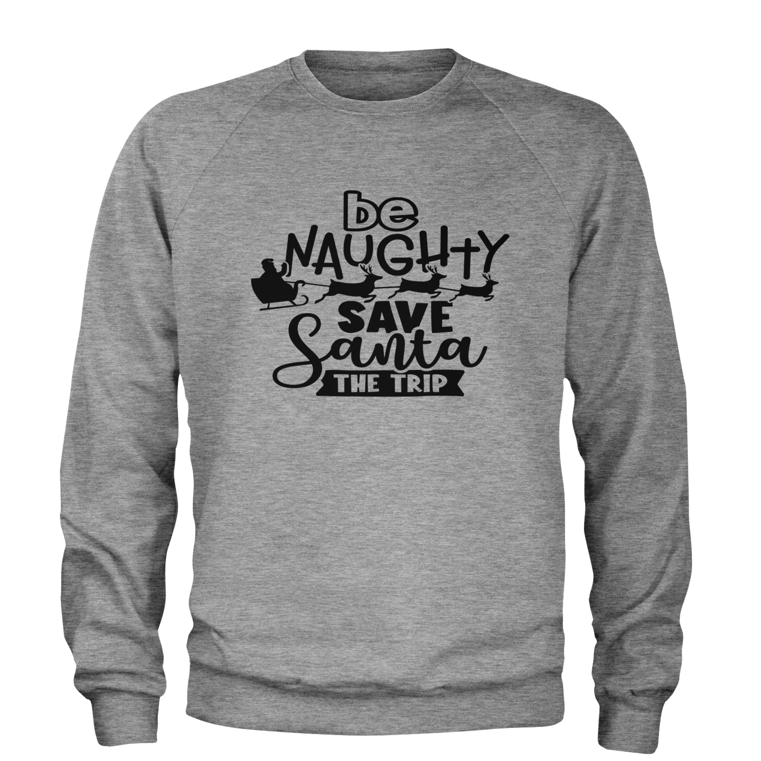 Be Naughty Save Santa the Trip Christmas Adult Crewneck Sweatshirt Heather Grey