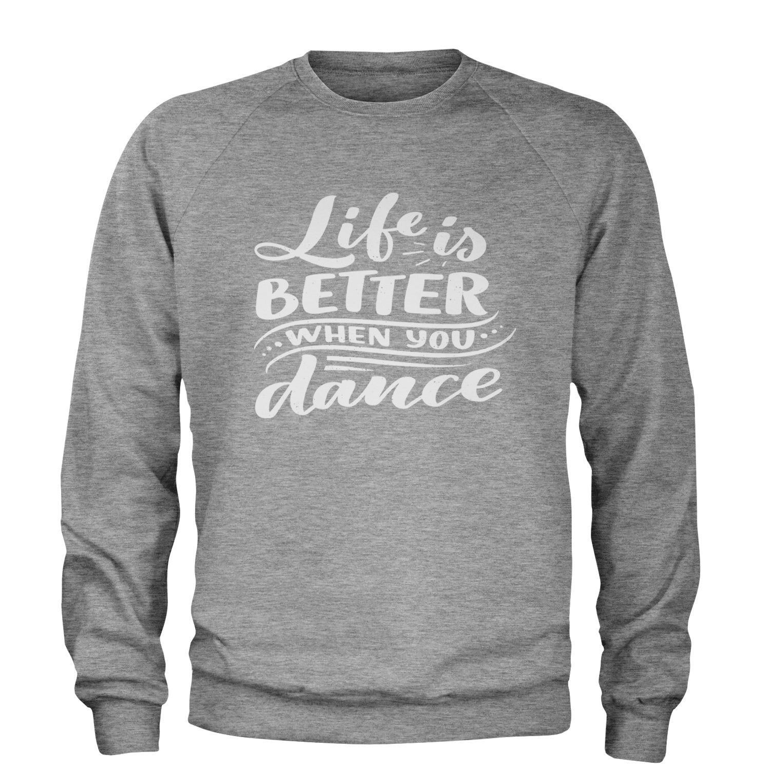 Life is Better When You Dance Adult Crewneck Sweatshirt Heather Grey