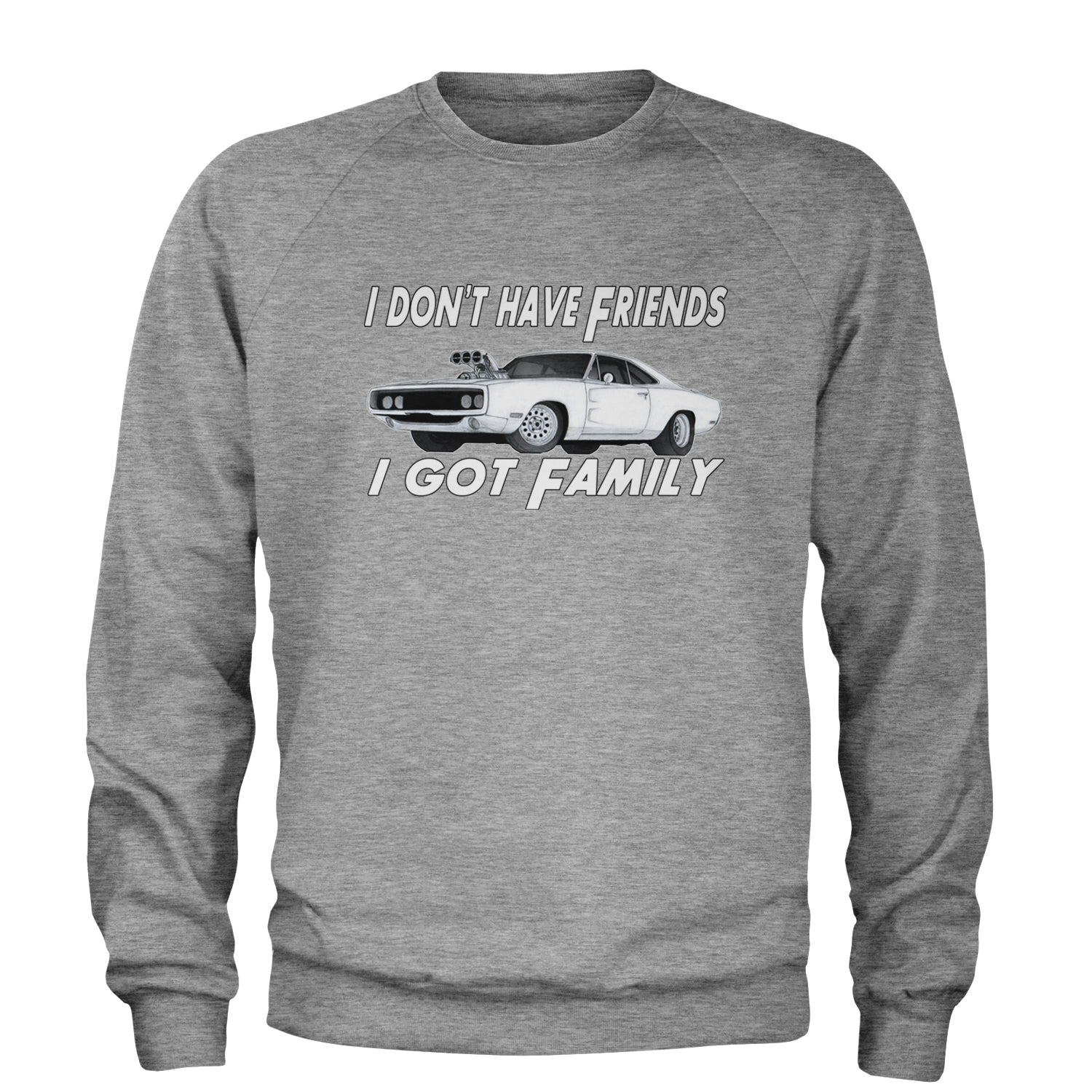 I Don't Have Friends, I Got Family Adult Crewneck Sweatshirt Heather Grey