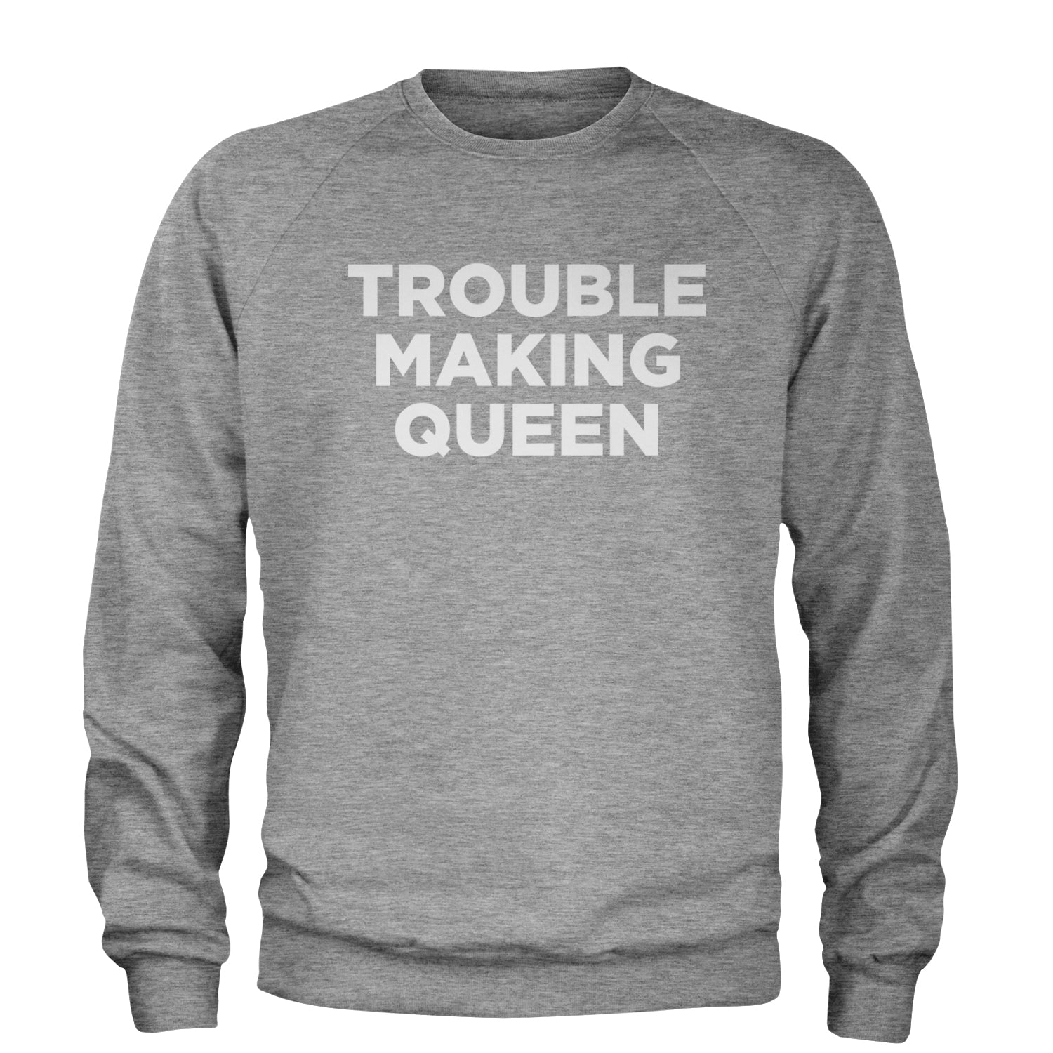 Trouble Making Queen Material Girl Celebration Adult Crewneck Sweatshirt Heather Grey