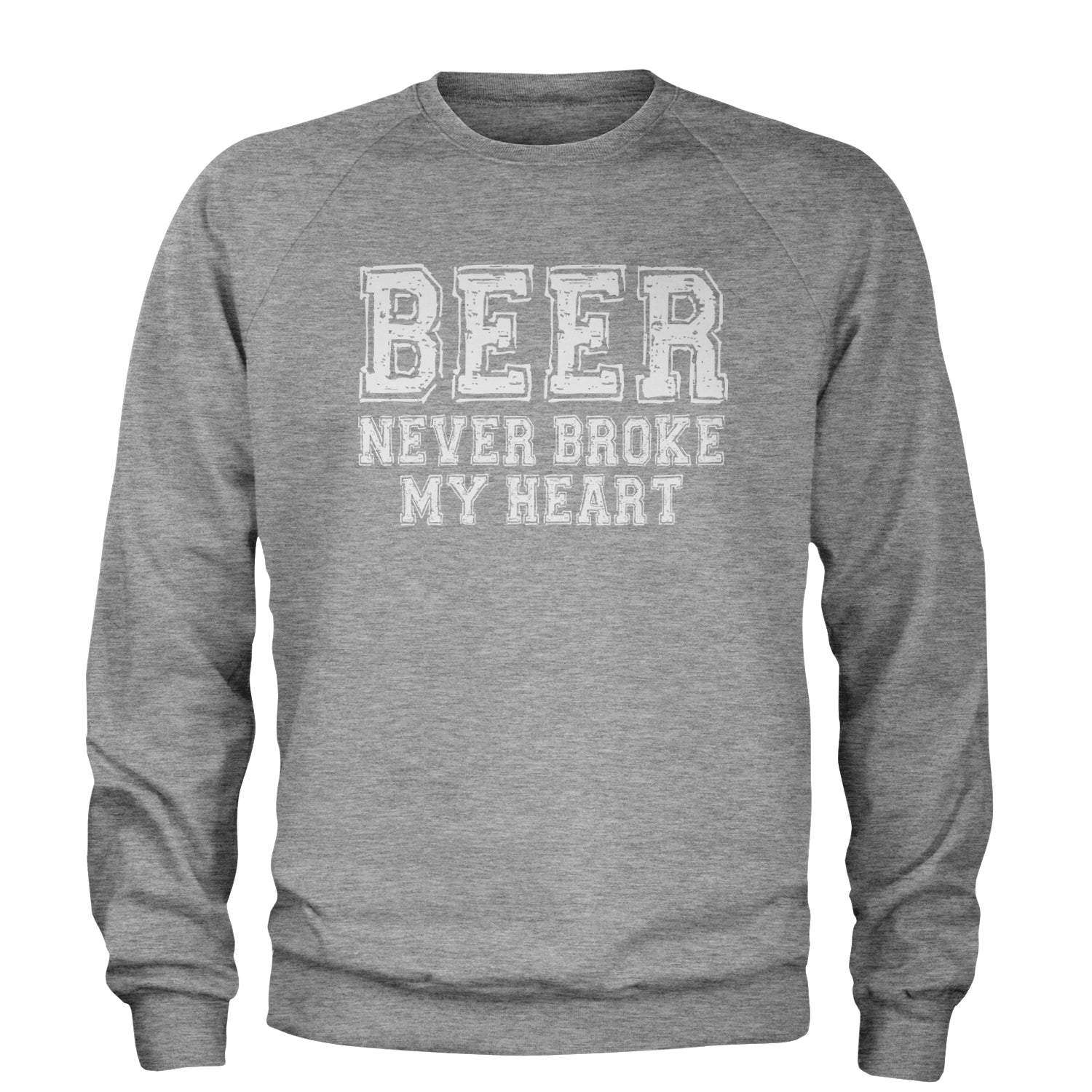 Beer Never Broke My Heart Funny Drinking Adult Crewneck Sweatshirt Heather Grey