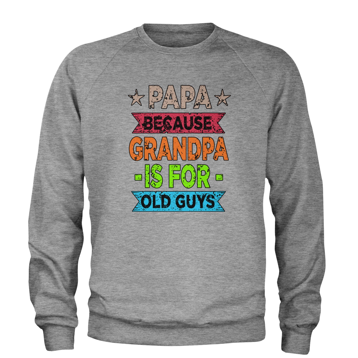 Papa Because Grandpa Is For Old Guys Adult Crewneck Sweatshirt Heather Grey