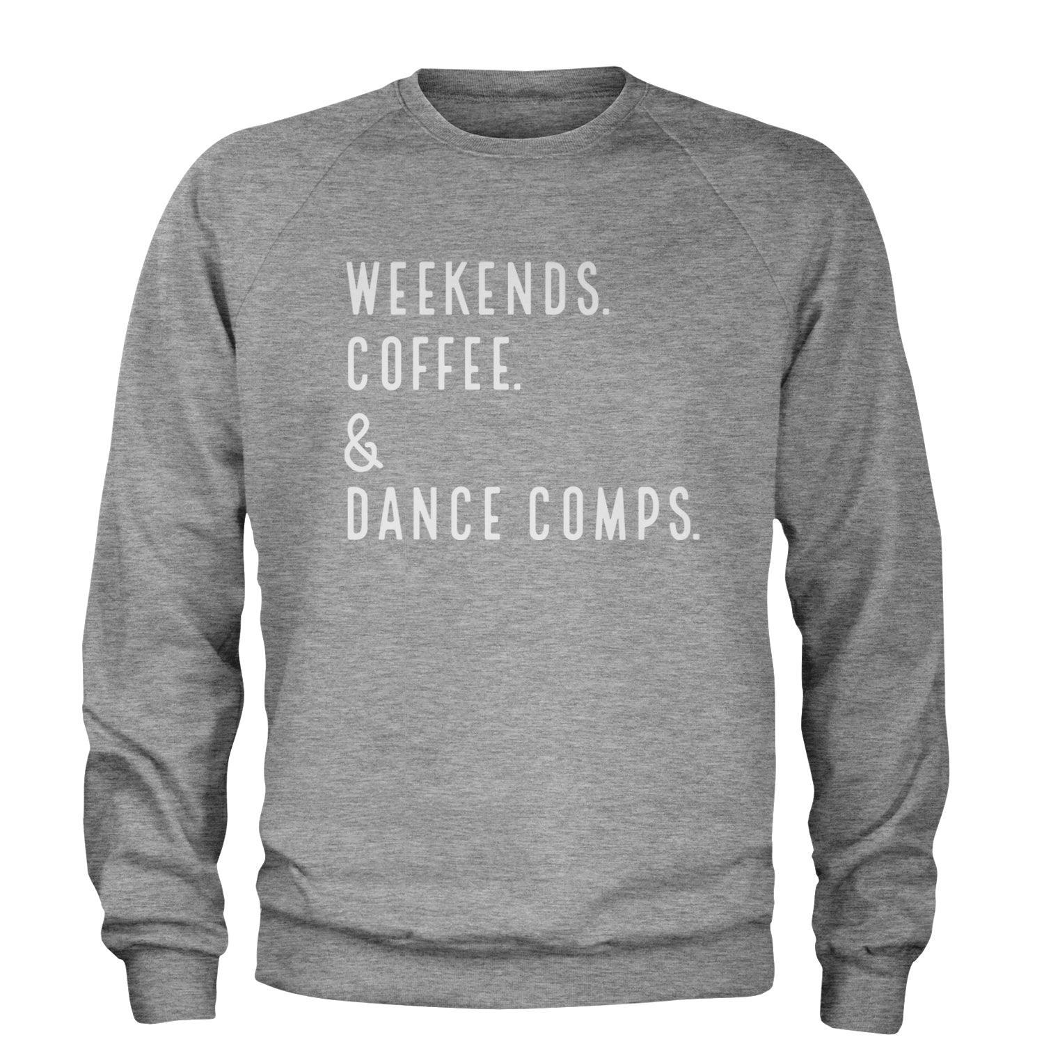 Weekends, Coffee and Dance Comps Adult Crewneck Sweatshirt Heather Grey