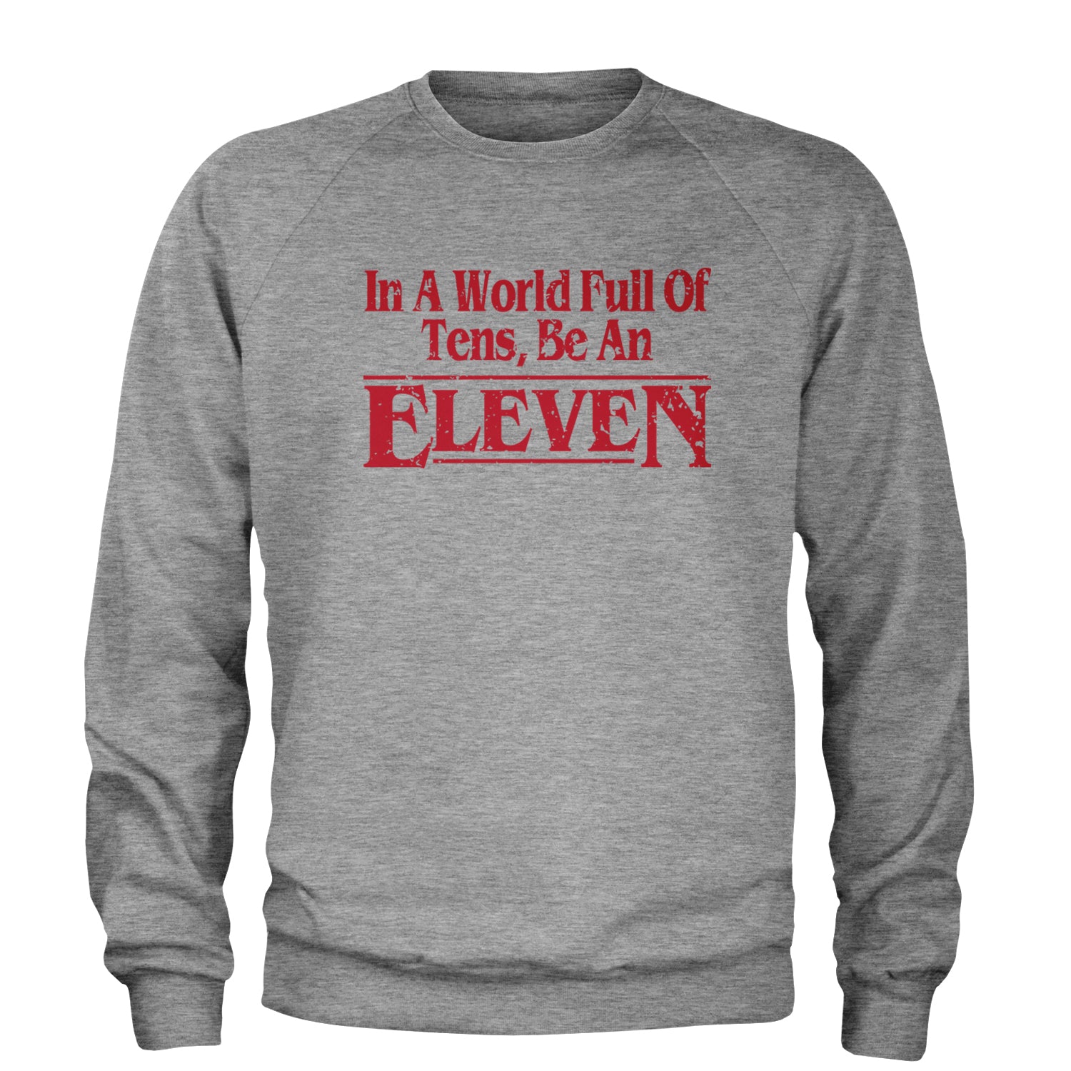 In A World Full Of Tens, Be An Eleven Adult Crewneck Sweatshirt Heather Grey