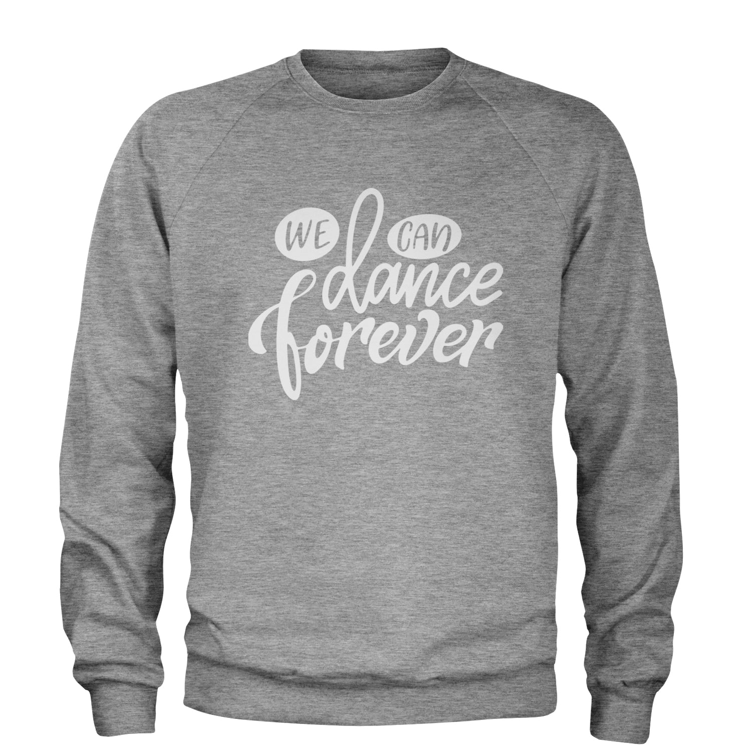 We Can Dance Forever Adult Crewneck Sweatshirt Heather Grey