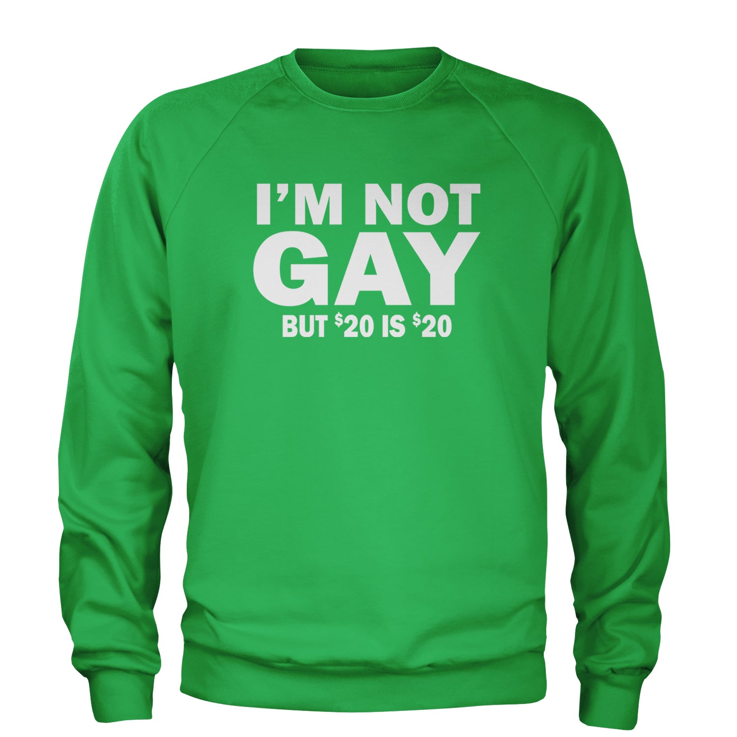 I'm Not Gay, But $20 Bucks is $20 Bucks Adult Crewneck Sweatshirt Kelly Green