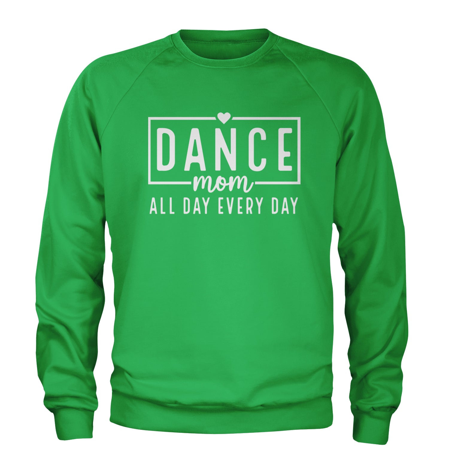 Dance Mom All Day Every Day Adult Crewneck Sweatshirt Kelly Green