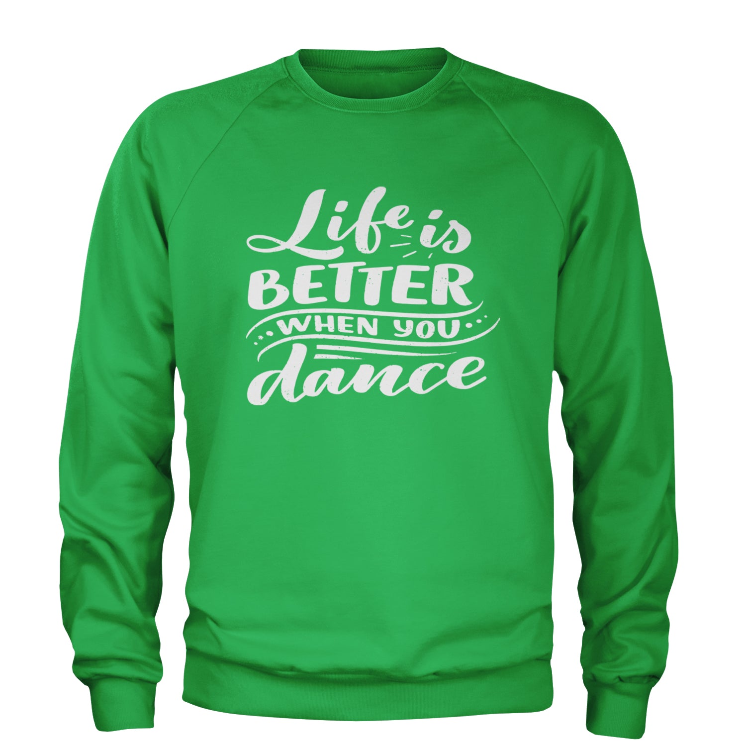 Life is Better When You Dance Adult Crewneck Sweatshirt Kelly Green