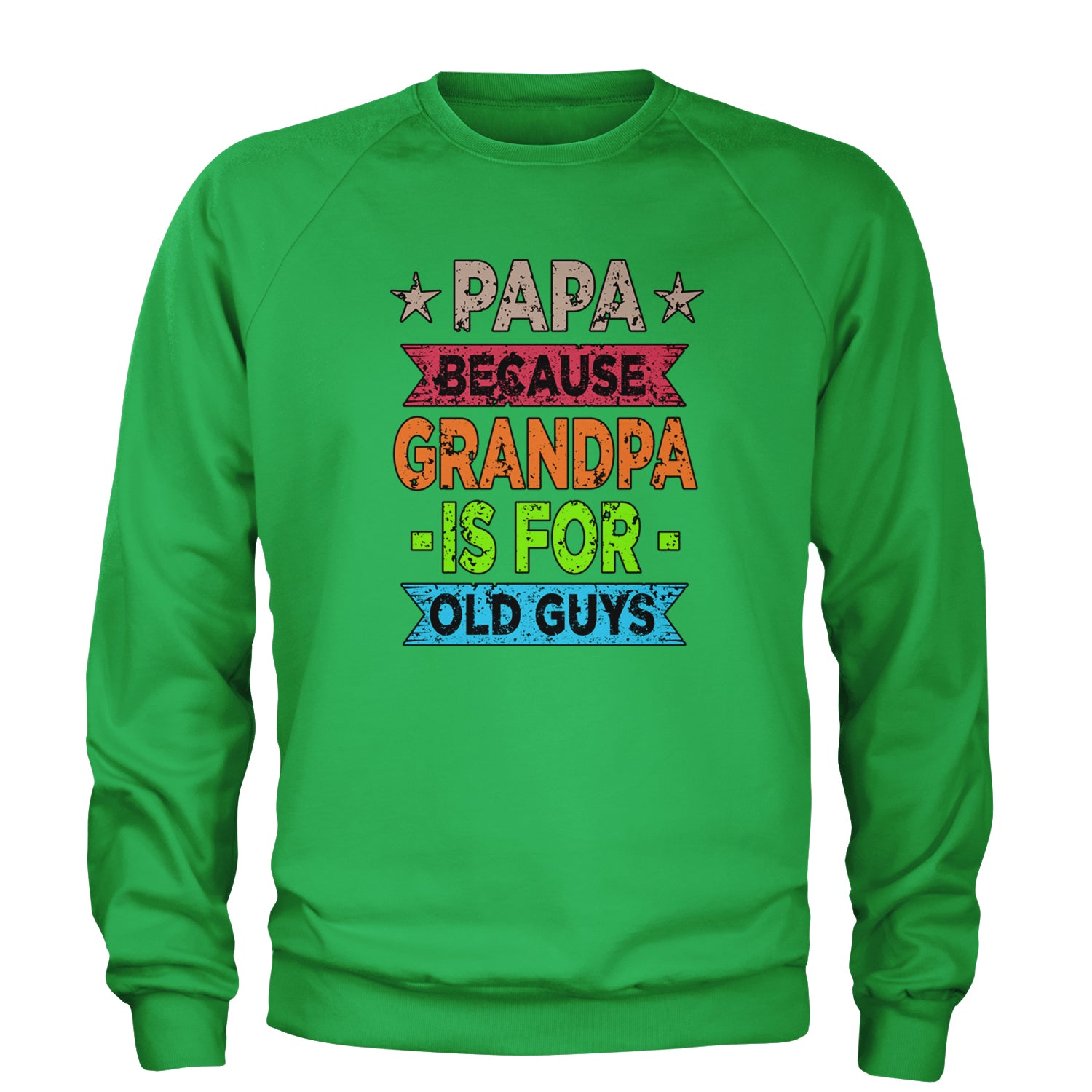 Papa Because Grandpa Is For Old Guys Adult Crewneck Sweatshirt Kelly Green