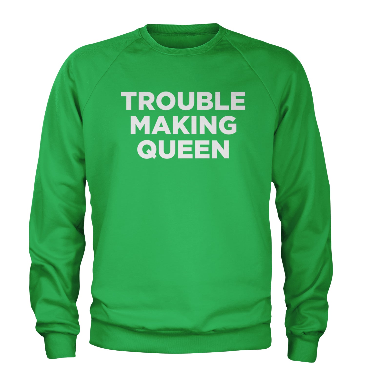 Trouble Making Queen Material Girl Celebration Adult Crewneck Sweatshirt Kelly Green