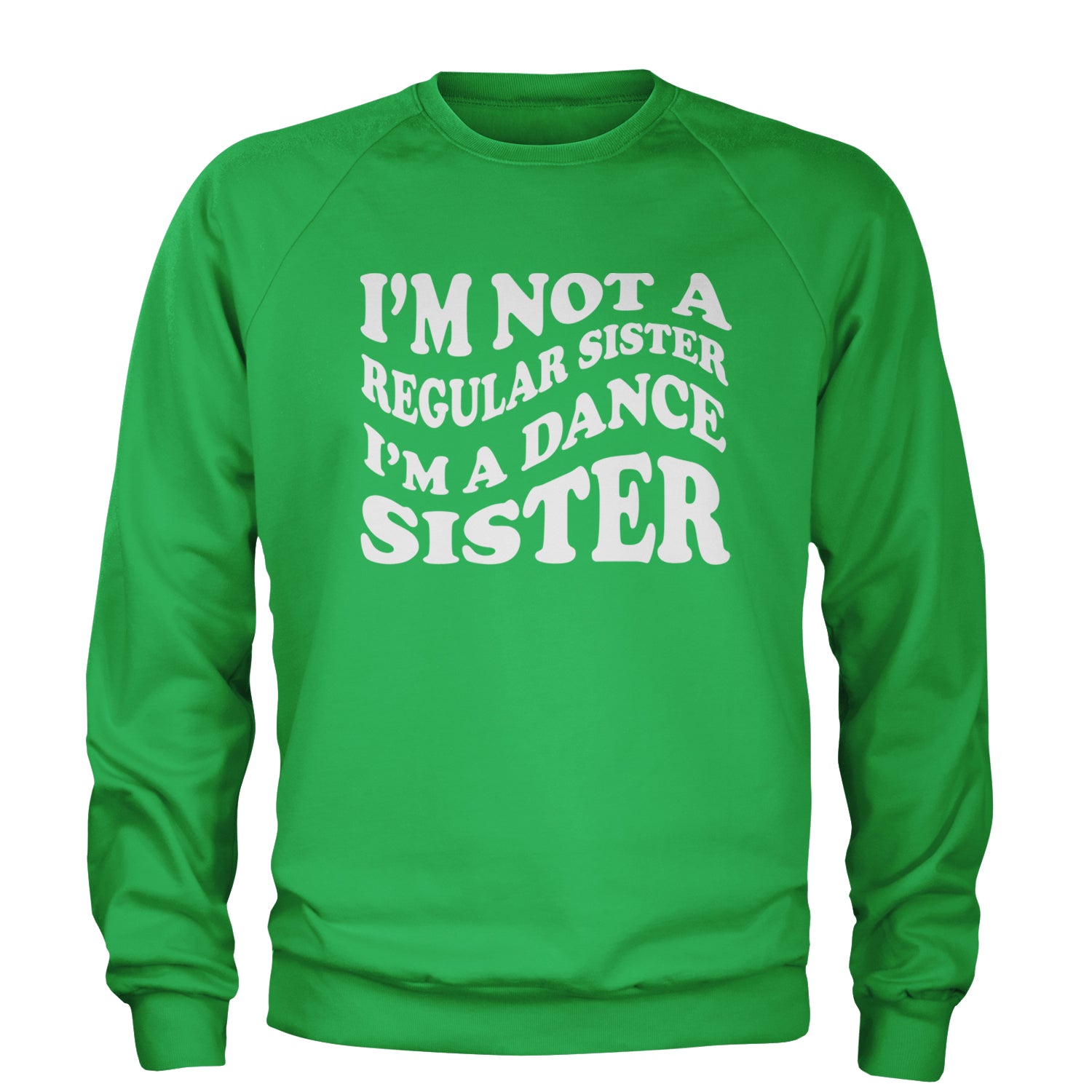 I'm Not A Regular Sister, I'm A Dance Sister Adult Crewneck Sweatshirt Kelly Green