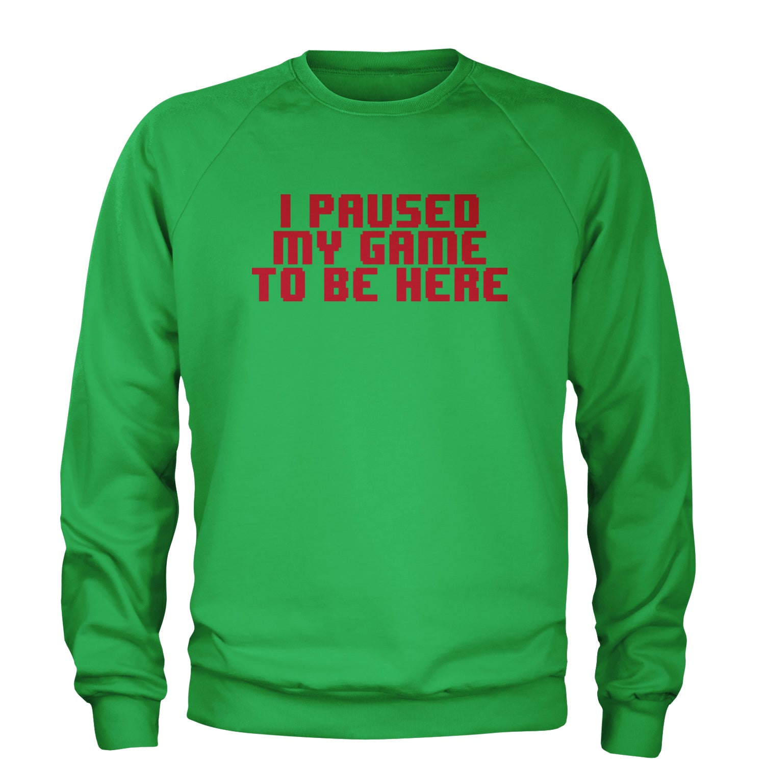 I Paused My Game To Be Here Funny Video Gamer Adult Crewneck Sweatshirt Kelly Green