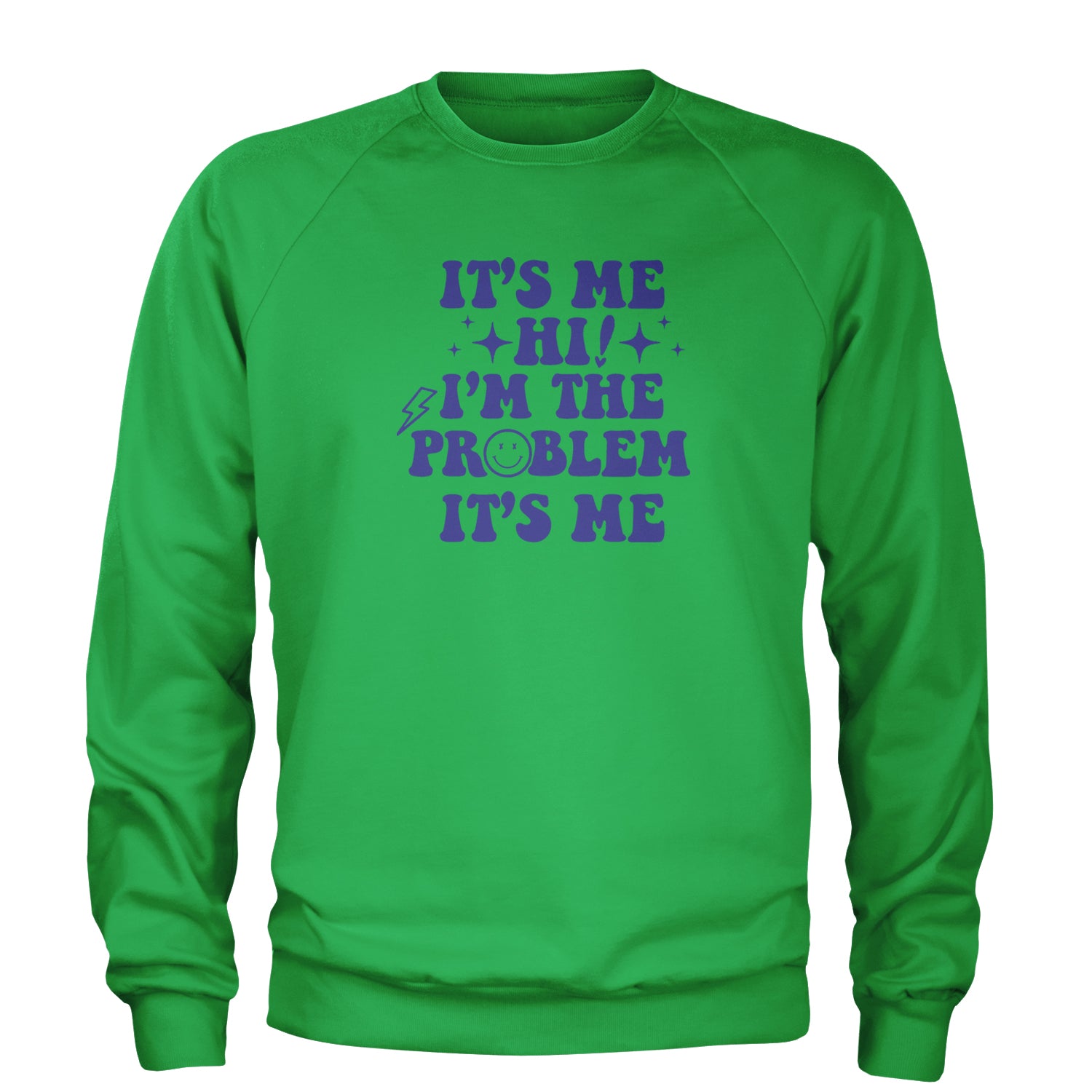 It's Me Hi I'm The Problem Adult Crewneck Sweatshirt Kelly Green