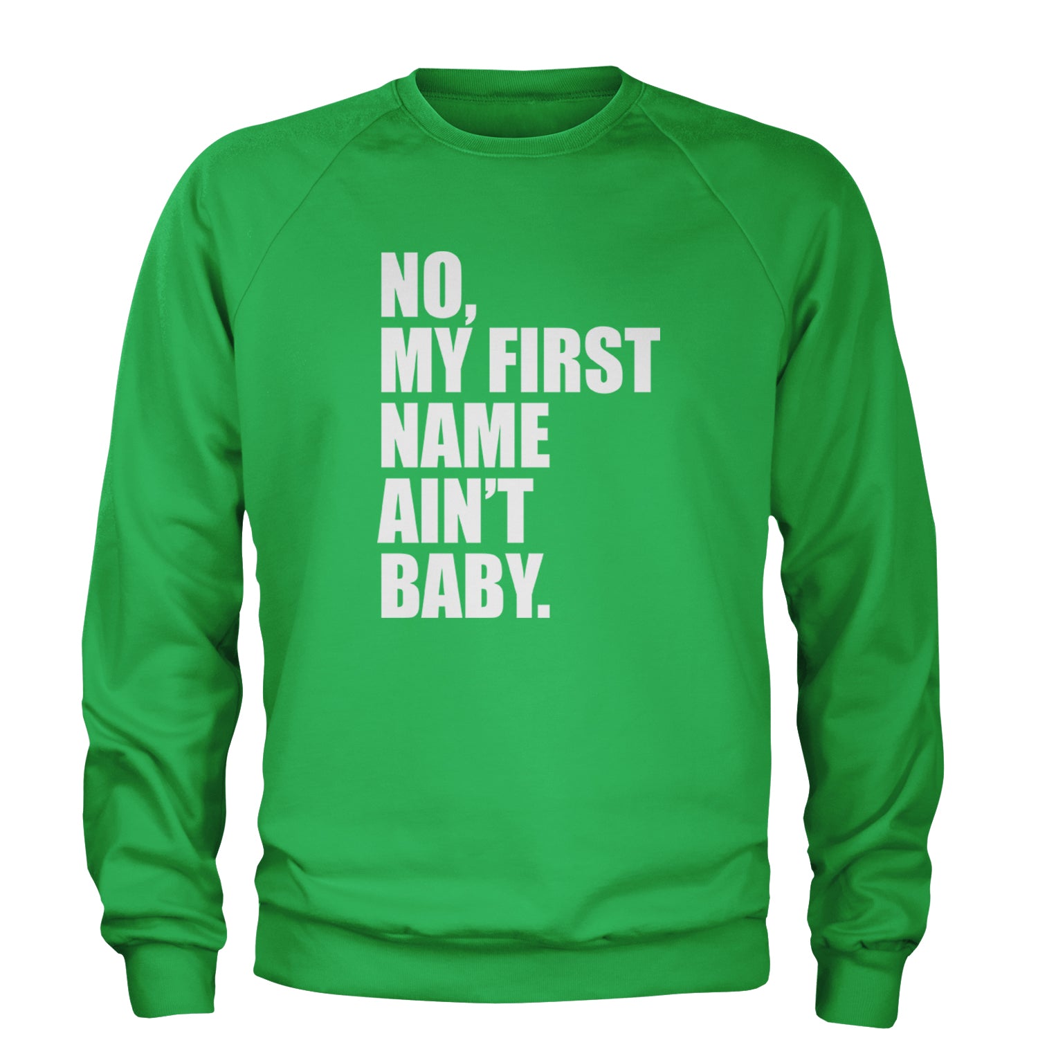 No My First Name Ain't Baby Together Again Adult Crewneck Sweatshirt Kelly Green