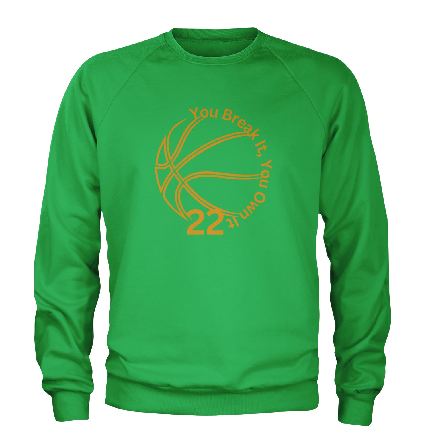 You Break It You Own It 22 Basketball Adult Crewneck Sweatshirt Kelly Green