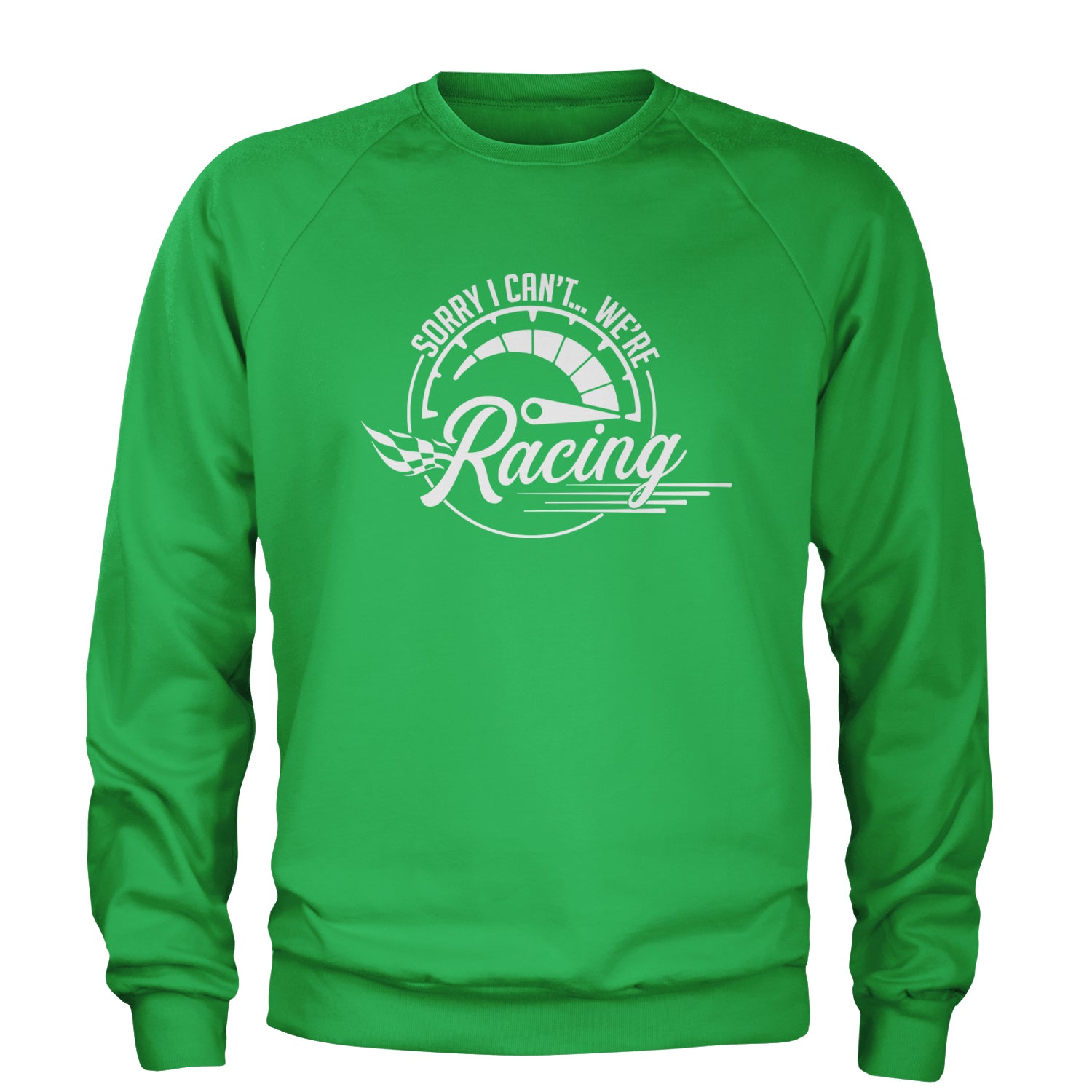 Sorry I Can't, We're Racing Adult Crewneck Sweatshirt Kelly Green