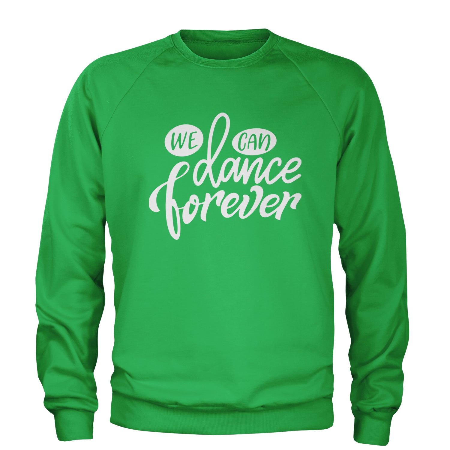 We Can Dance Forever Adult Crewneck Sweatshirt Kelly Green