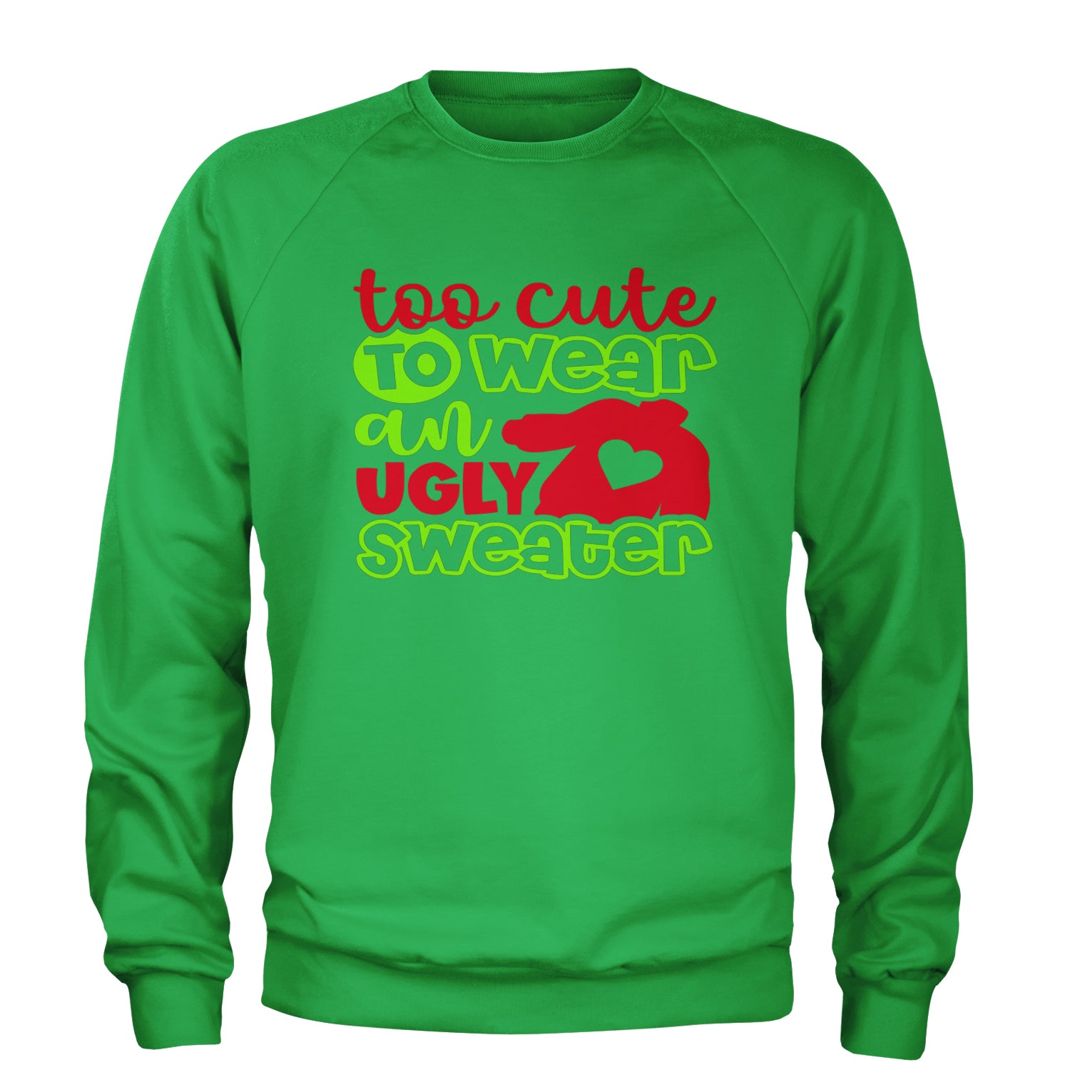 Too Cute to Wear an Ugly Christmas Sweater Adult Crewneck Sweatshirt Kelly Green