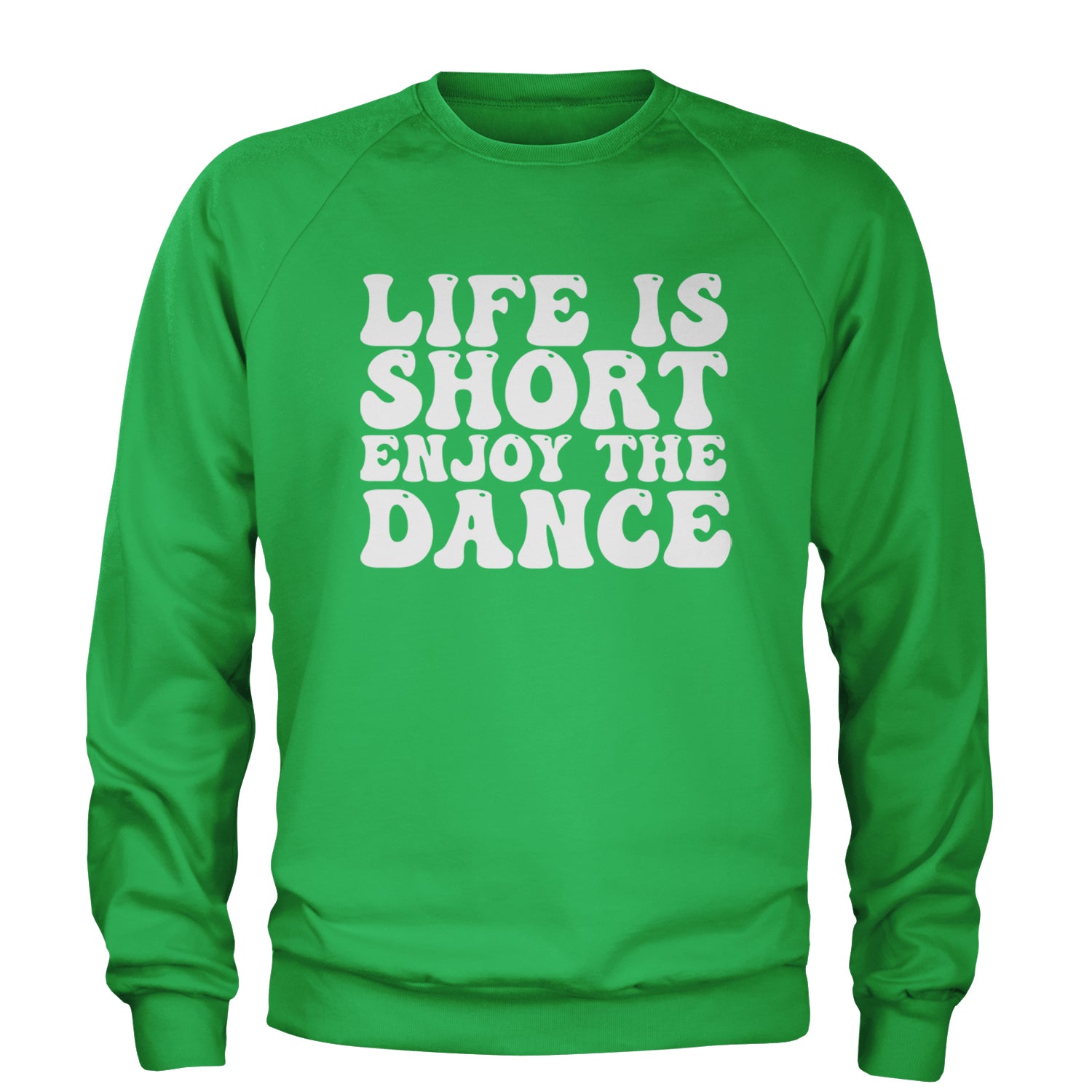 Life Is Short Enjoy The Dance Adult Crewneck Sweatshirt Kelly Green