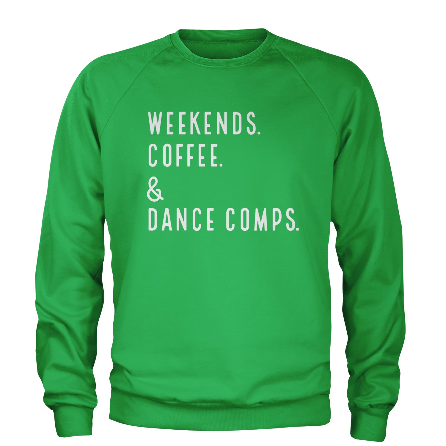 Weekends, Coffee and Dance Comps Adult Crewneck Sweatshirt Kelly Green