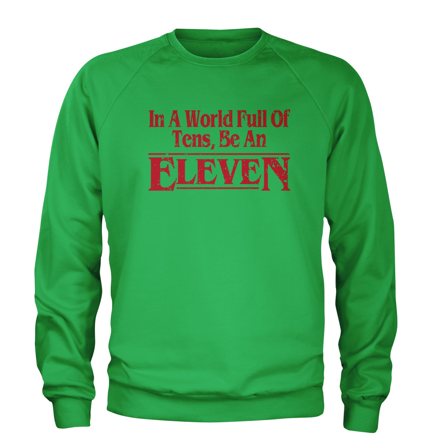 In A World Full Of Tens, Be An Eleven Adult Crewneck Sweatshirt Kelly Green