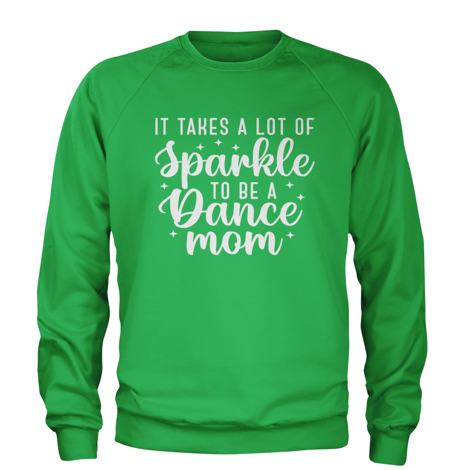 It Takes A Lot Of Sparkle To Be A Dance Mom Adult Crewneck Sweatshirt Kelly Green