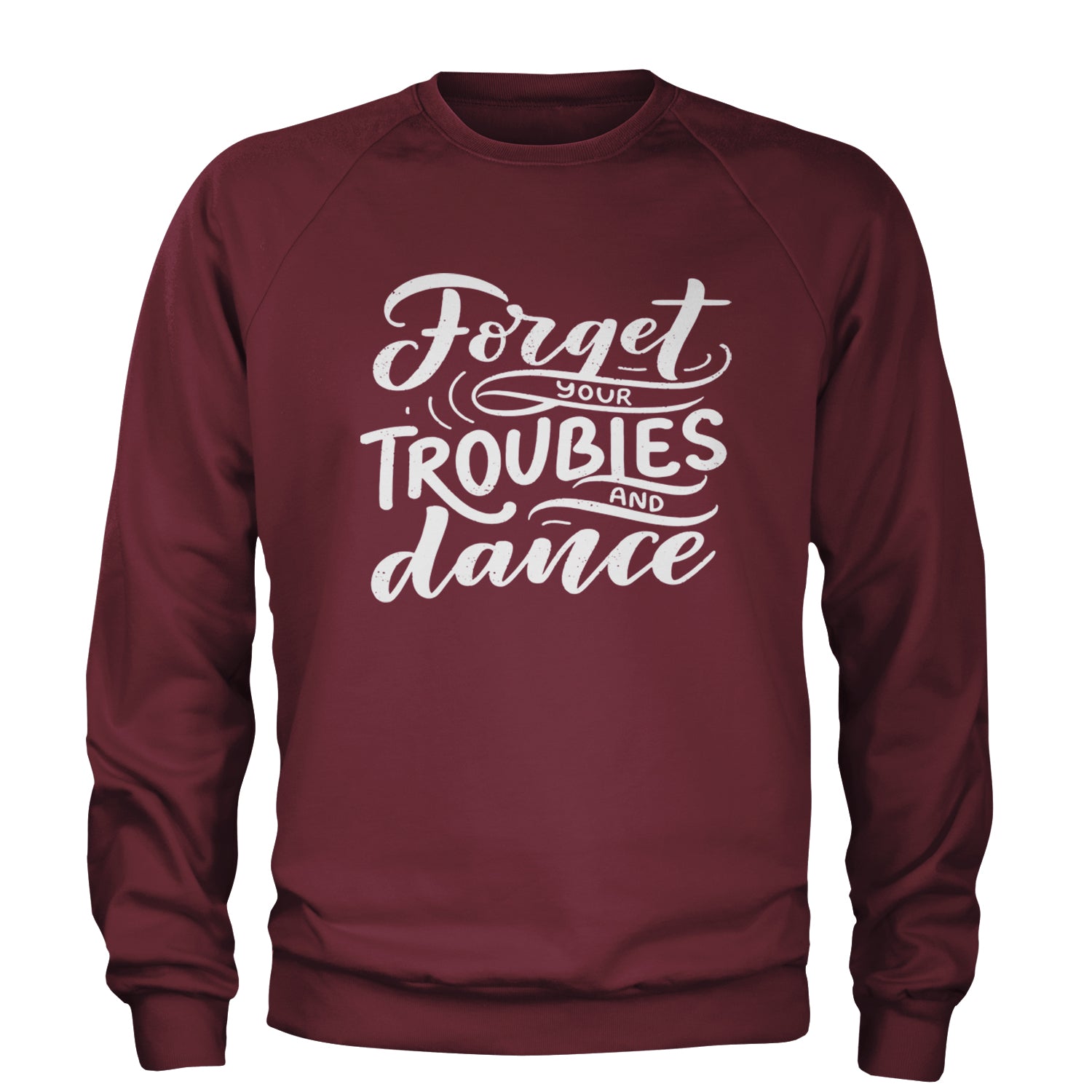 Forget Your Troubles and Dance Adult Crewneck Sweatshirt Maroon