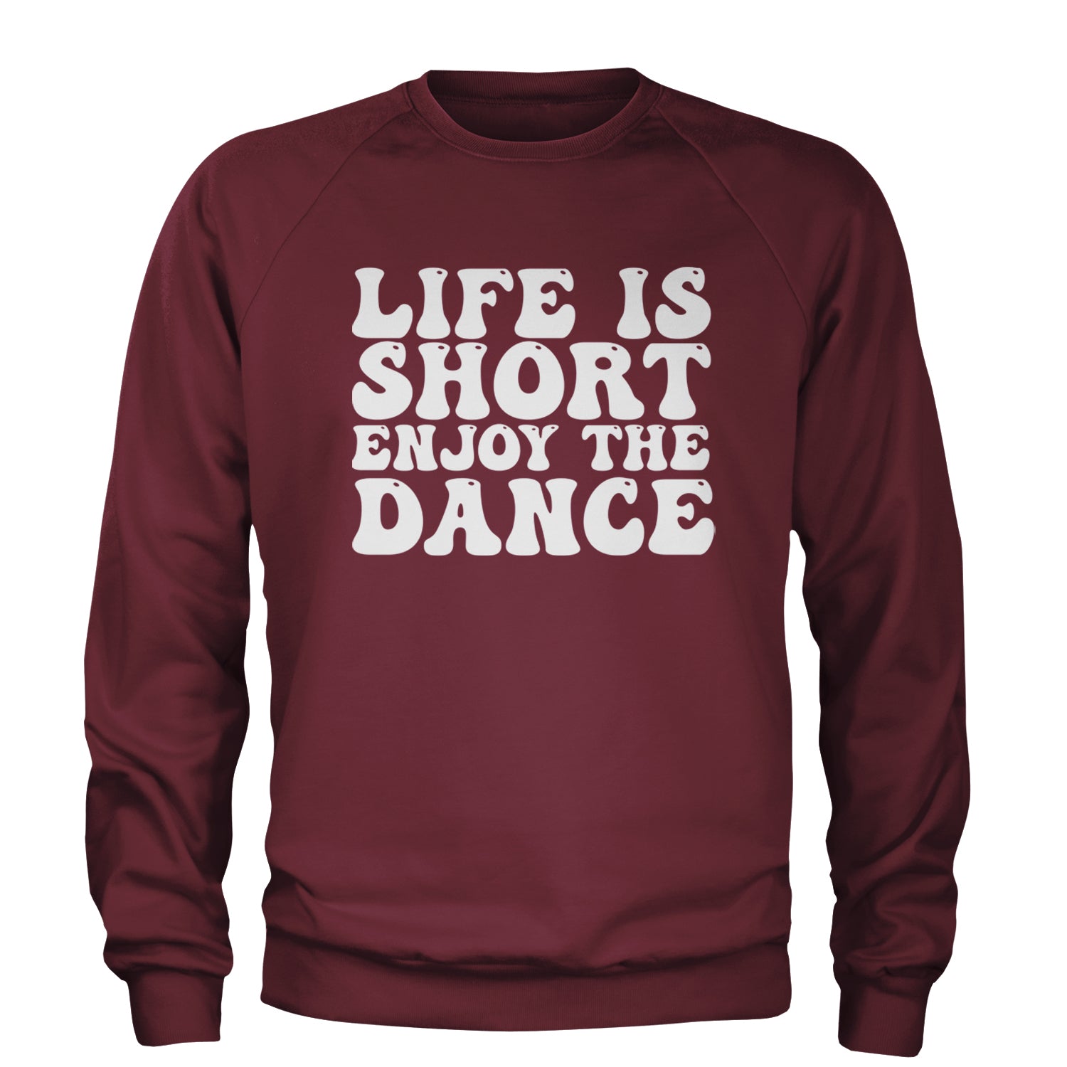 Life Is Short Enjoy The Dance Adult Crewneck Sweatshirt Maroon