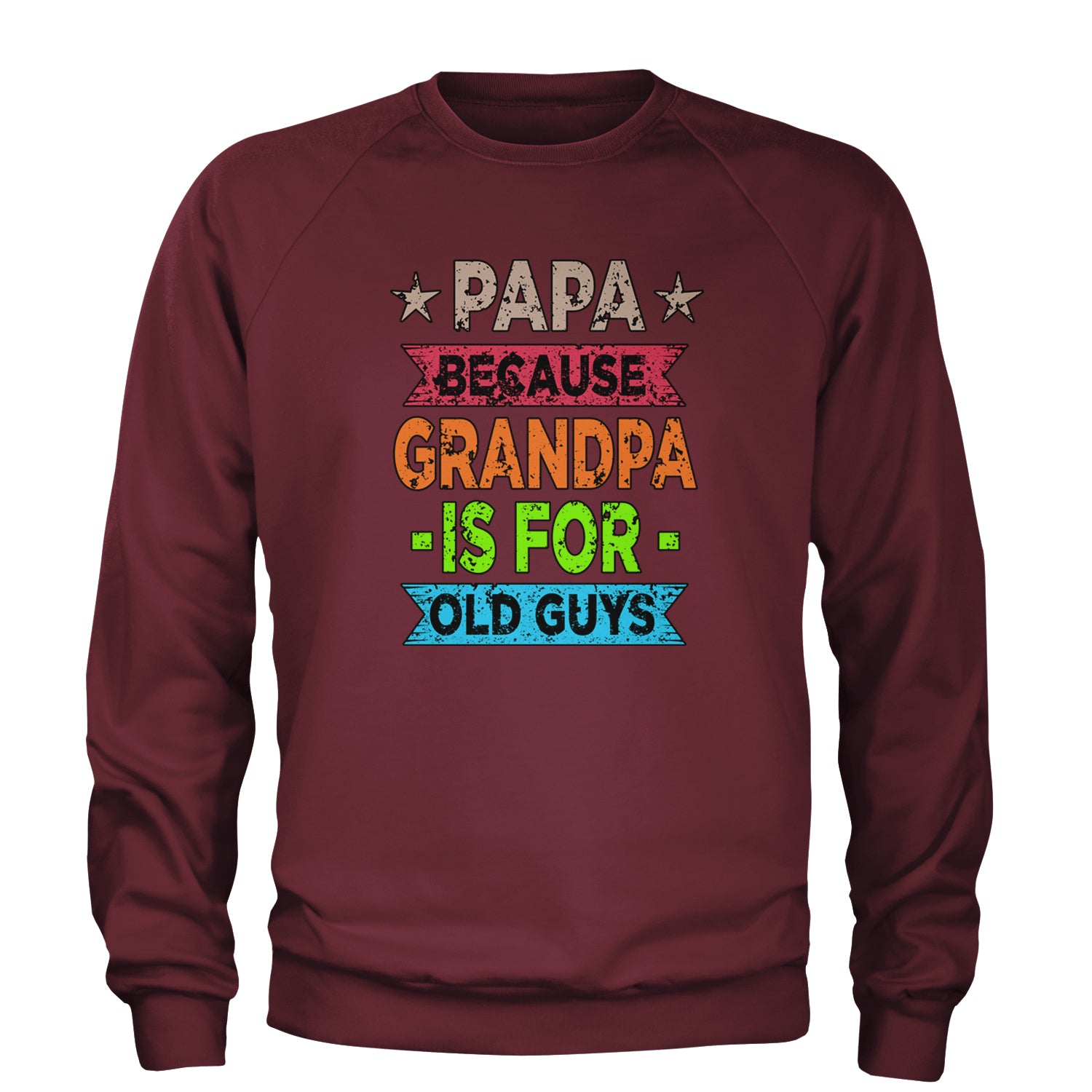 Papa Because Grandpa Is For Old Guys Adult Crewneck Sweatshirt Maroon