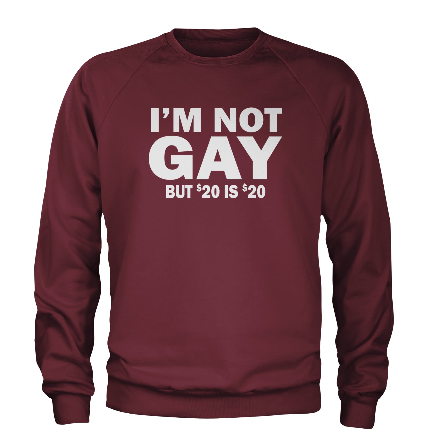 I'm Not Gay, But $20 Bucks is $20 Bucks Adult Crewneck Sweatshirt Maroon