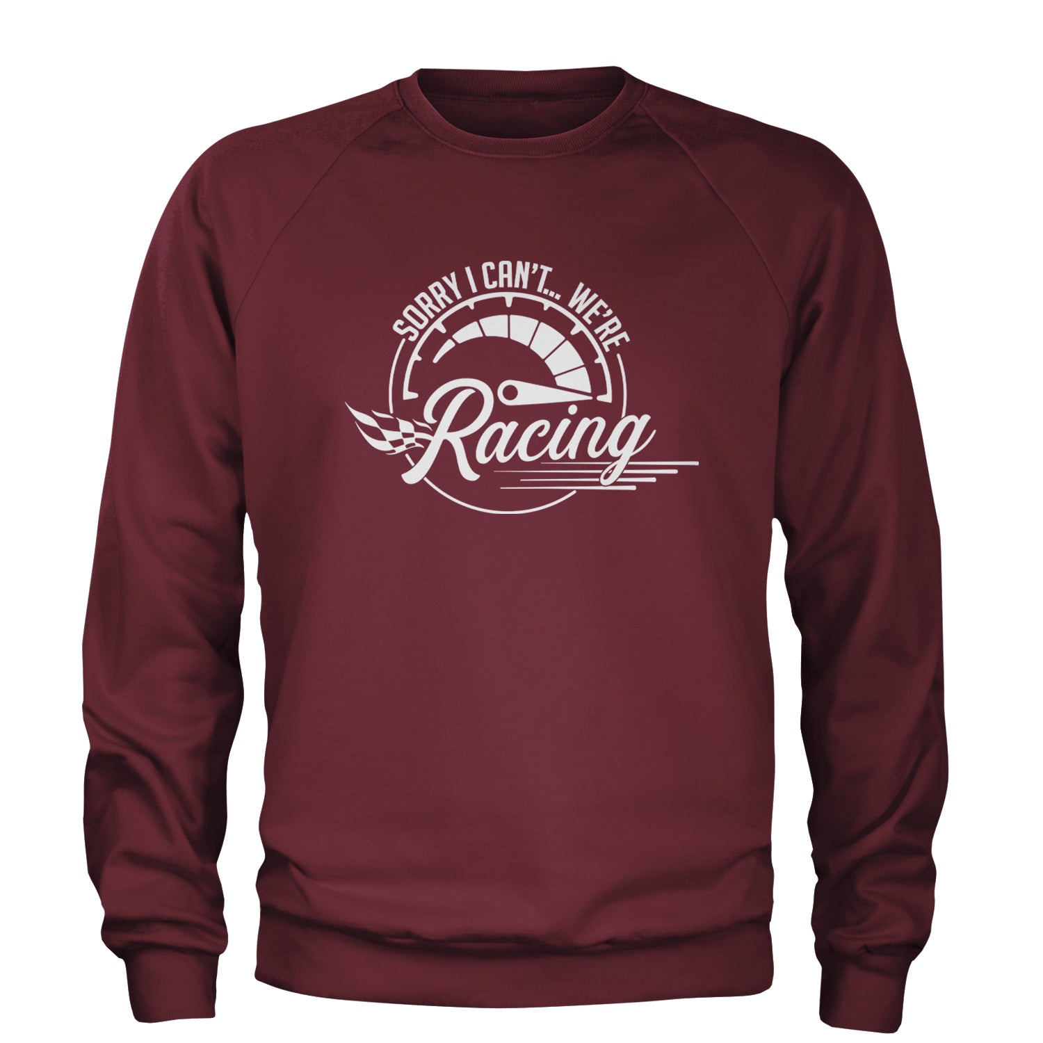 Sorry I Can't, We're Racing Adult Crewneck Sweatshirt Maroon