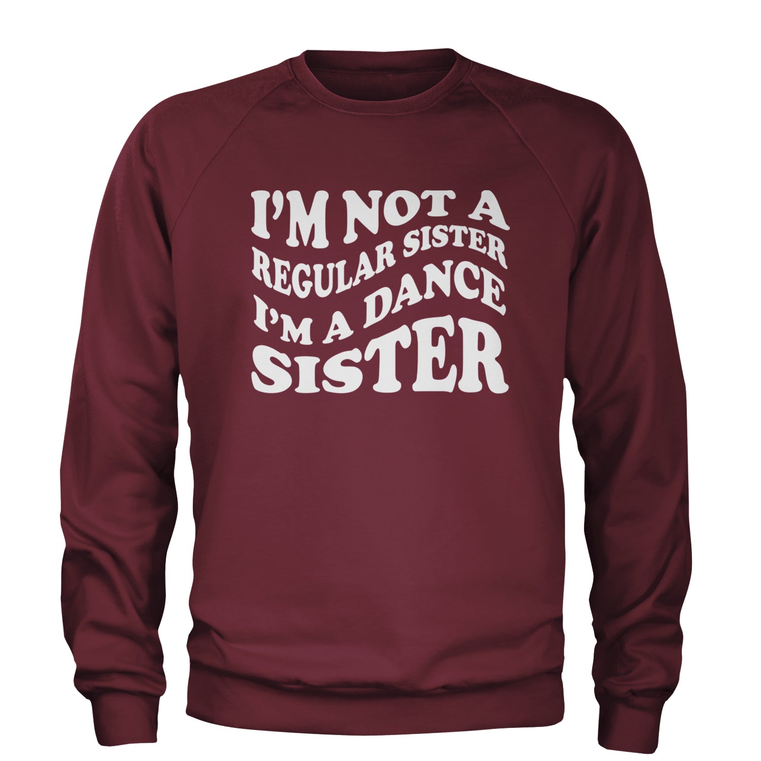 I'm Not A Regular Sister, I'm A Dance Sister Adult Crewneck Sweatshirt Maroon