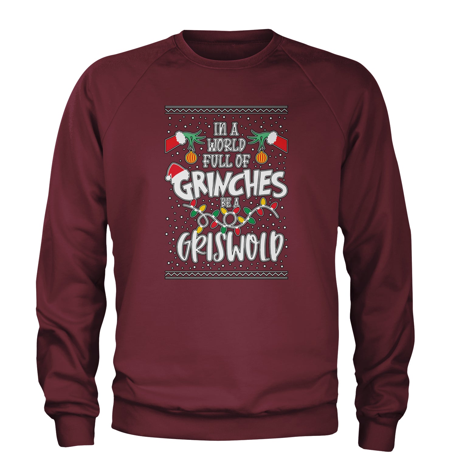 In A World Full Of Grinches, Be A Griswold Adult Crewneck Sweatshirt Maroon