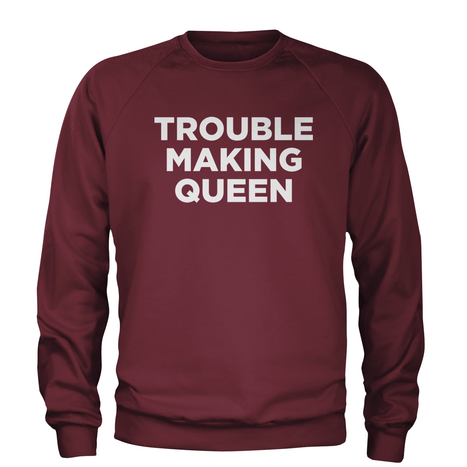 Trouble Making Queen Material Girl Celebration Adult Crewneck Sweatshirt Maroon