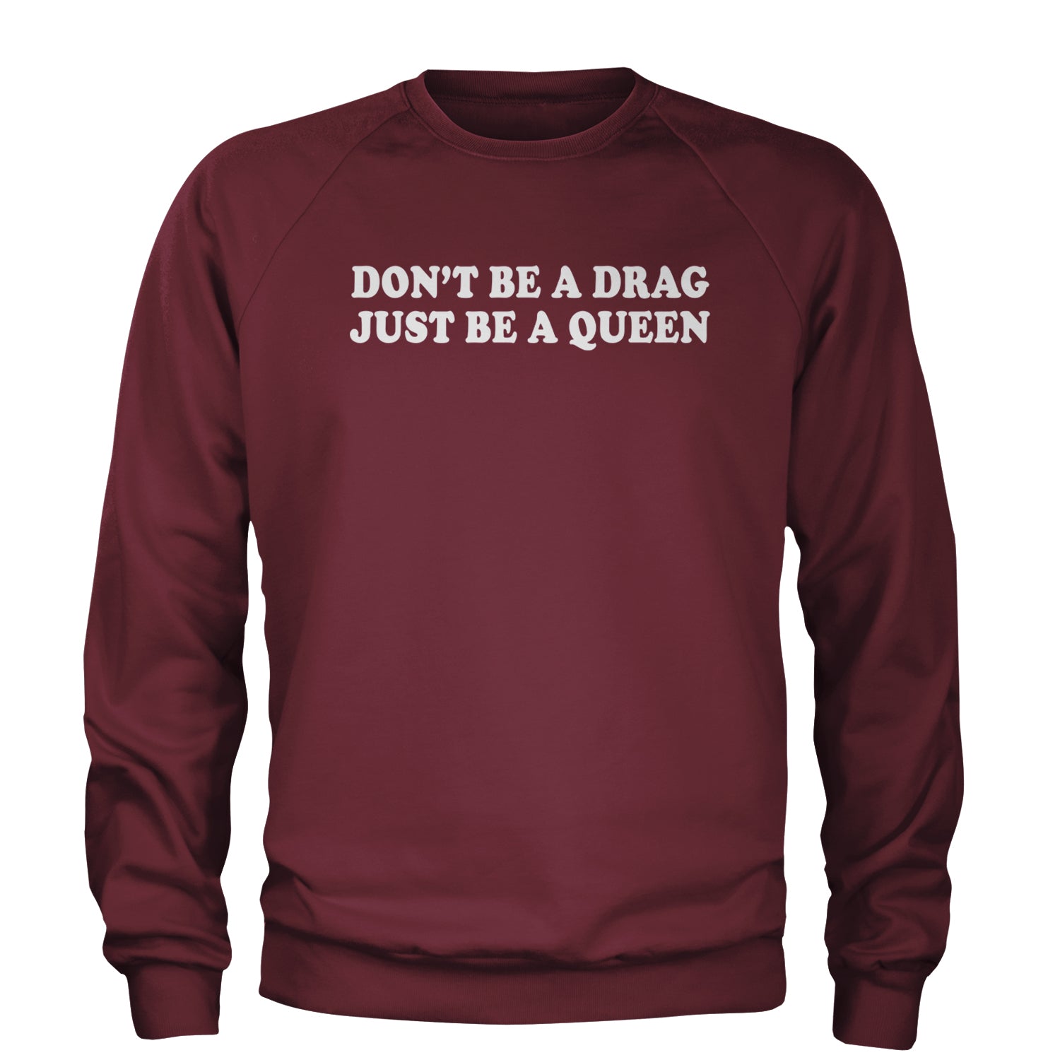 Don't Be A Drag, Just Be A Queen Pride Adult Crewneck Sweatshirt Maroon