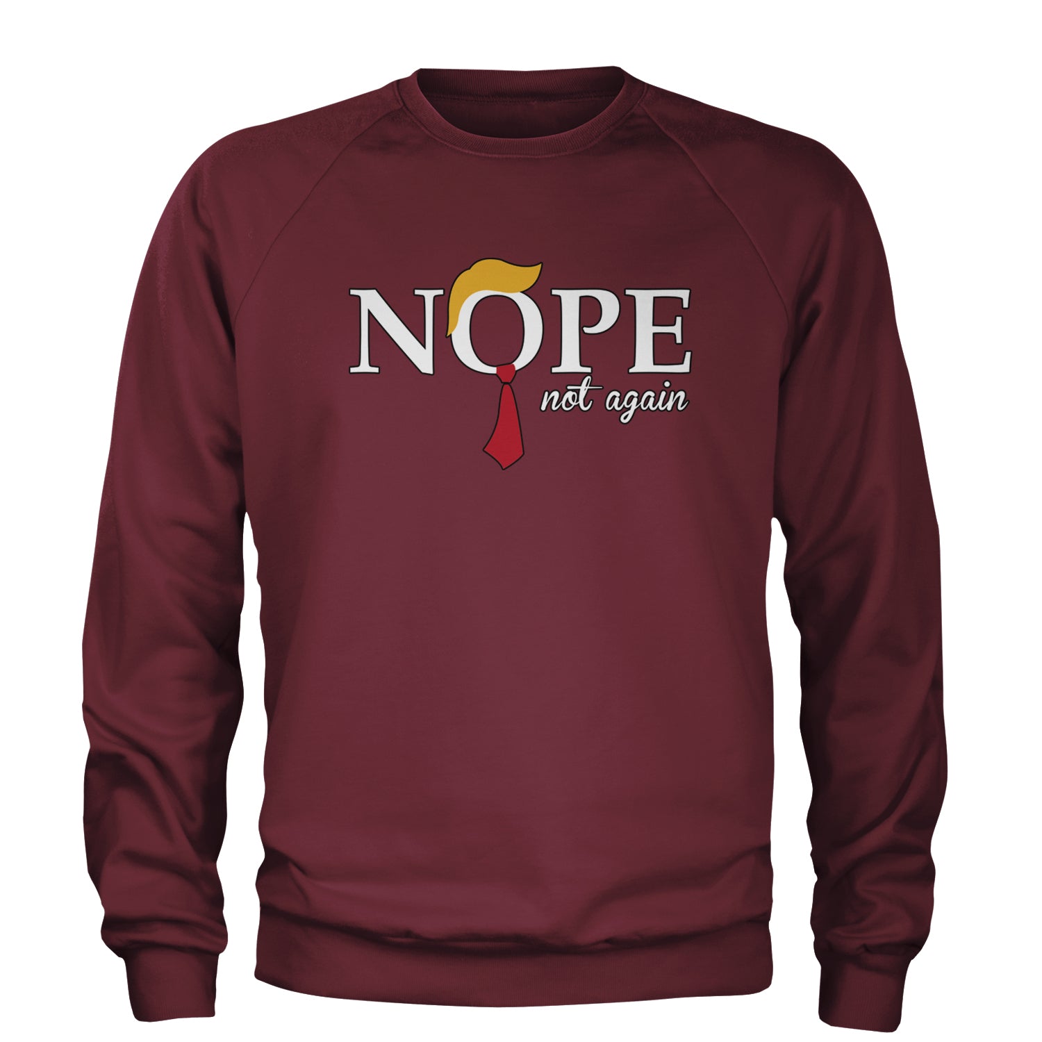 Nope Not Again Anti-Trump 2024 Adult Crewneck Sweatshirt Maroon