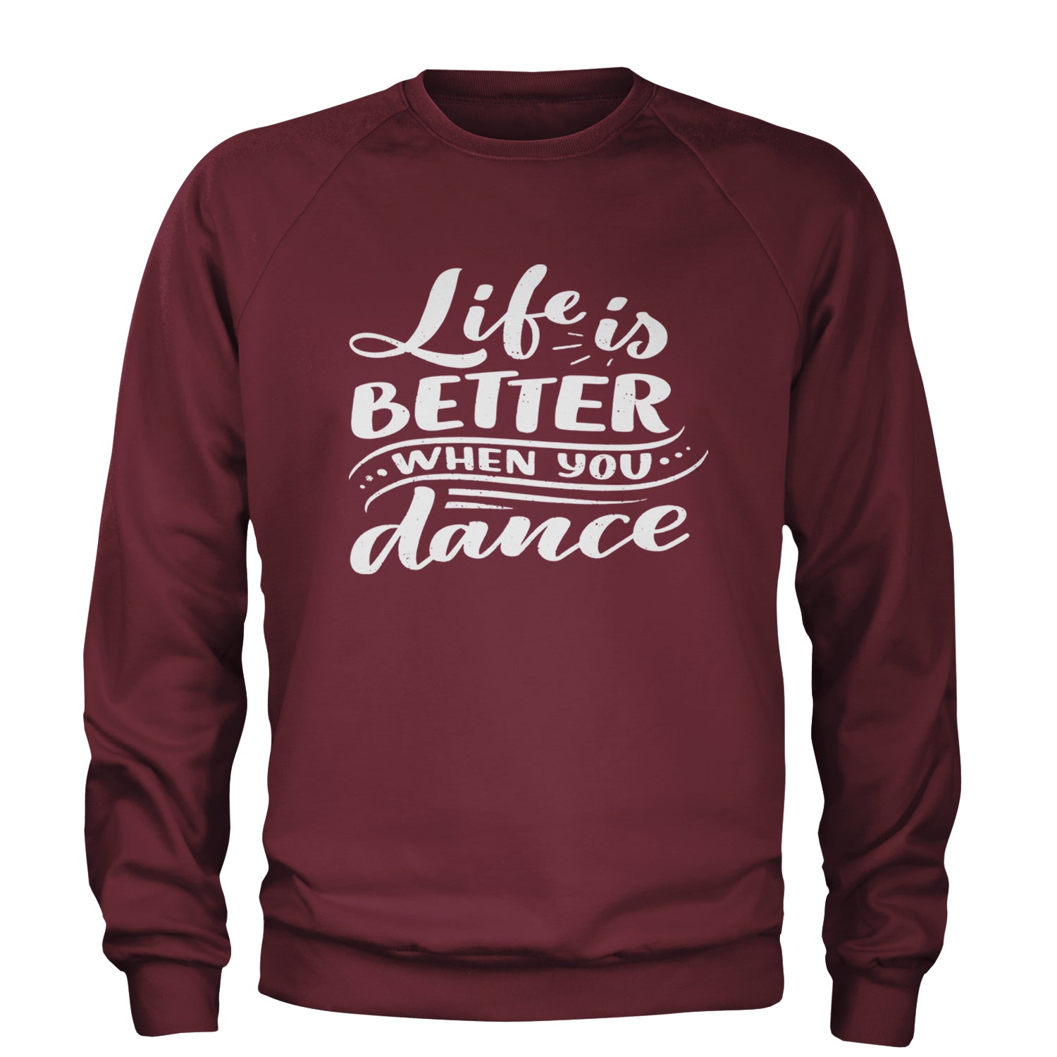 Life is Better When You Dance Adult Crewneck Sweatshirt Maroon