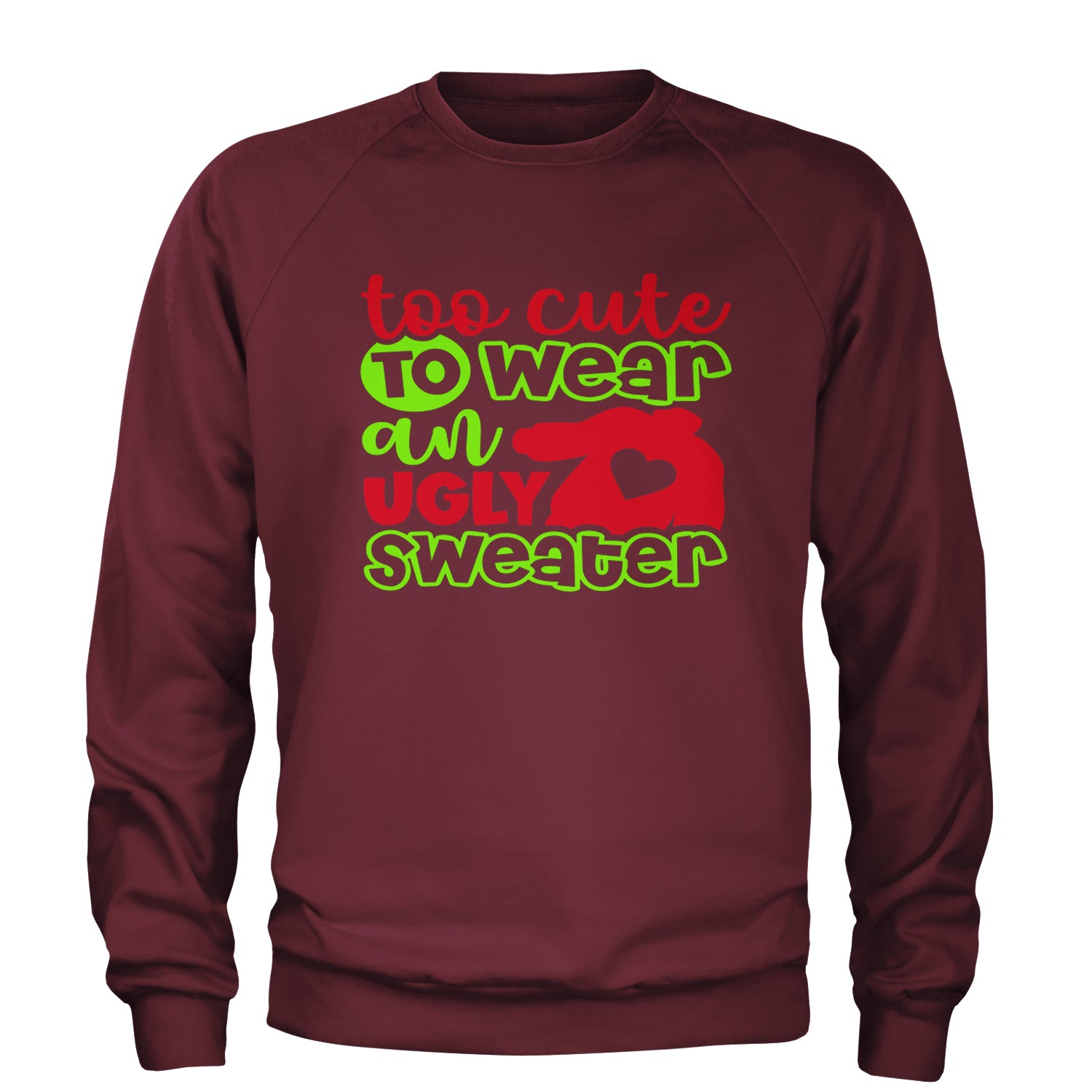 Too Cute to Wear an Ugly Christmas Sweater Adult Crewneck Sweatshirt Maroon