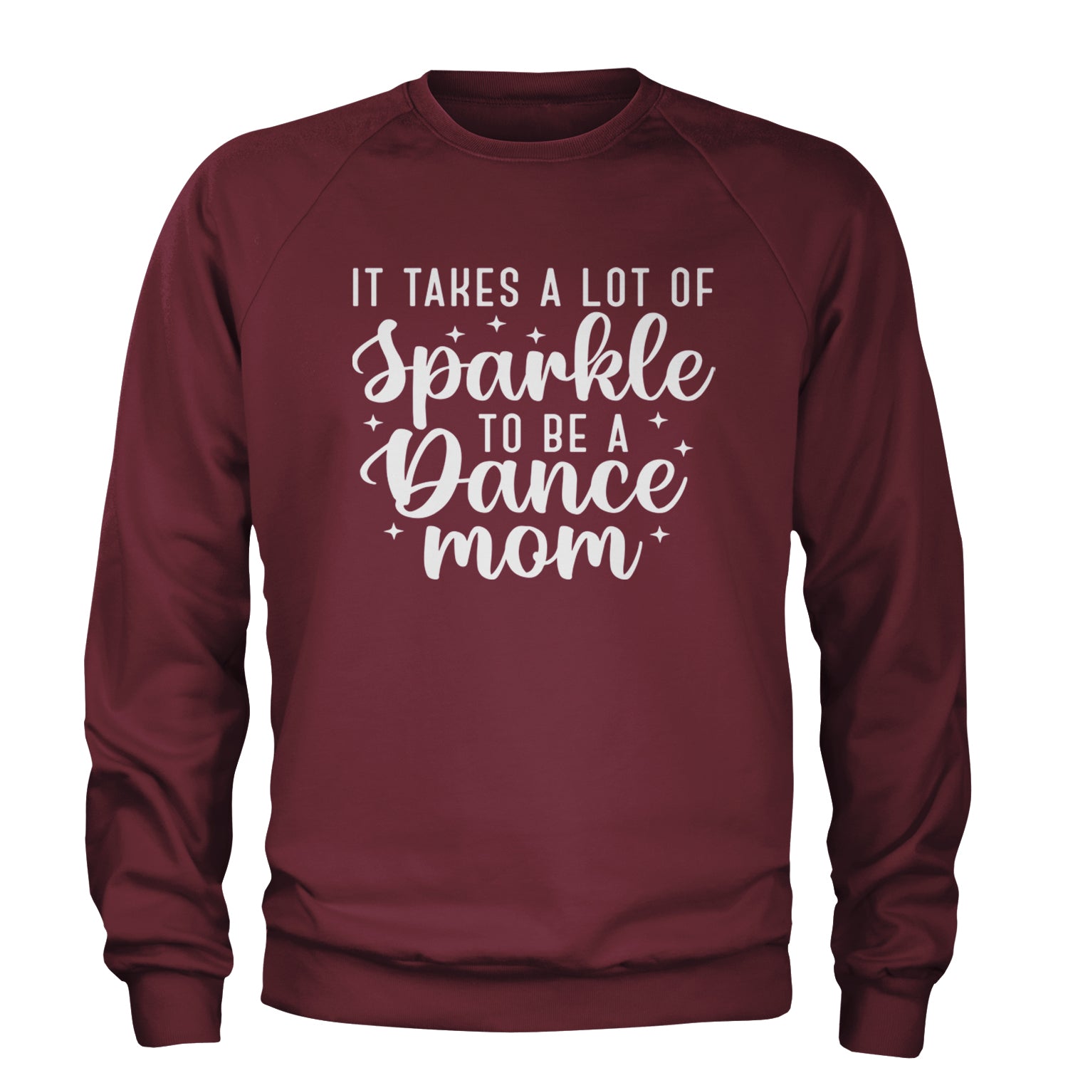 It Takes A Lot Of Sparkle To Be A Dance Mom Adult Crewneck Sweatshirt Maroon