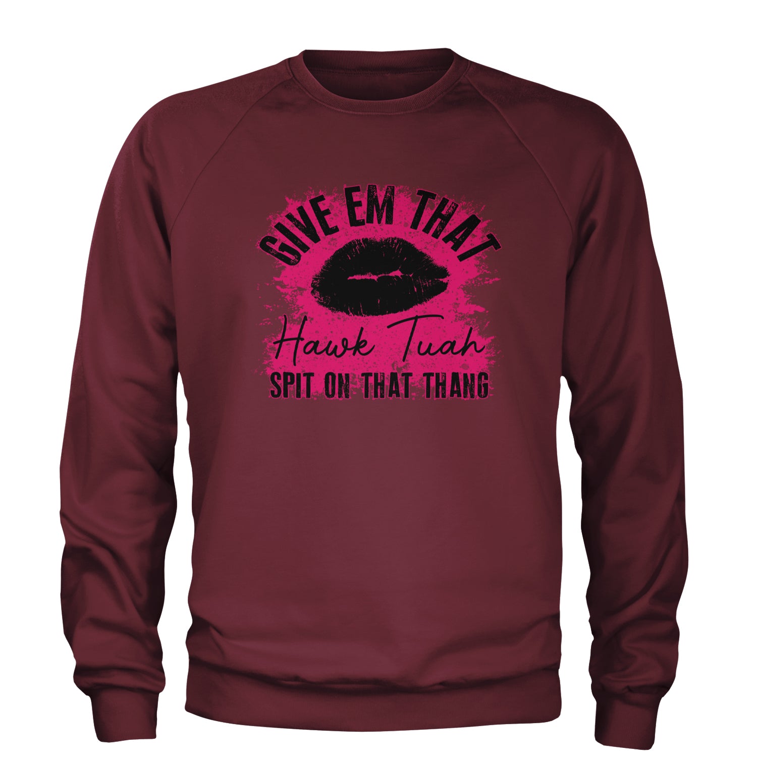 Give 'Em Hawk Tuah Spit On That Thang Adult Crewneck Sweatshirt Maroon