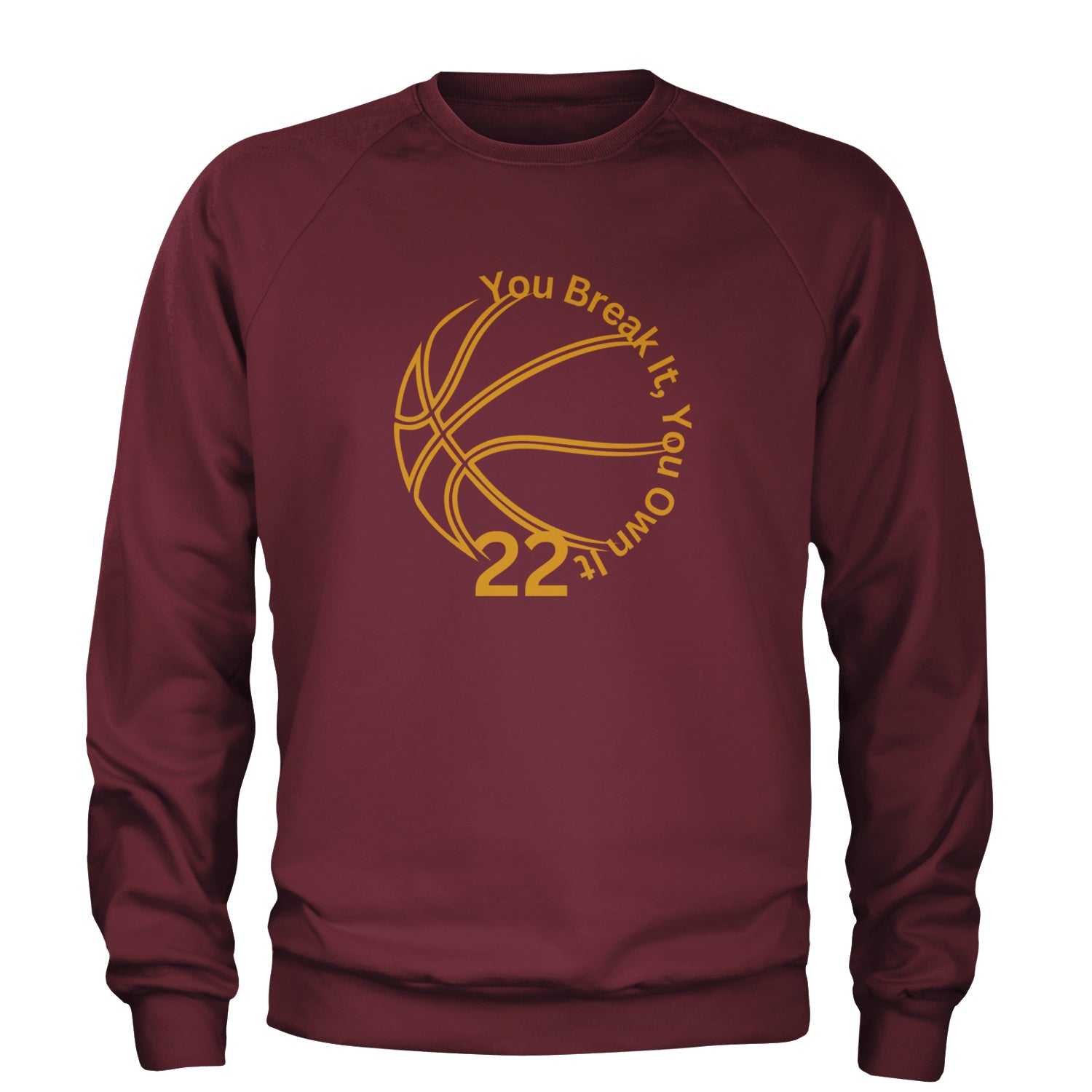 You Break It You Own It 22 Basketball Adult Crewneck Sweatshirt Maroon