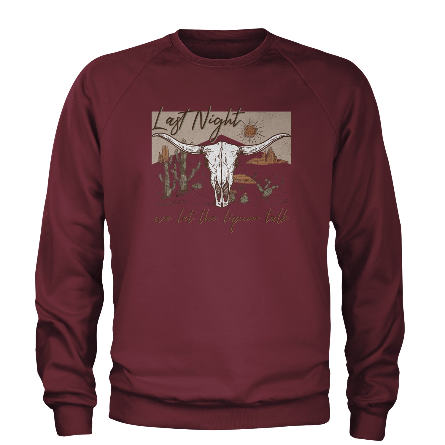 Last Night We Let The Liquor Talk Country Music Western Adult Crewneck Sweatshirt Maroon