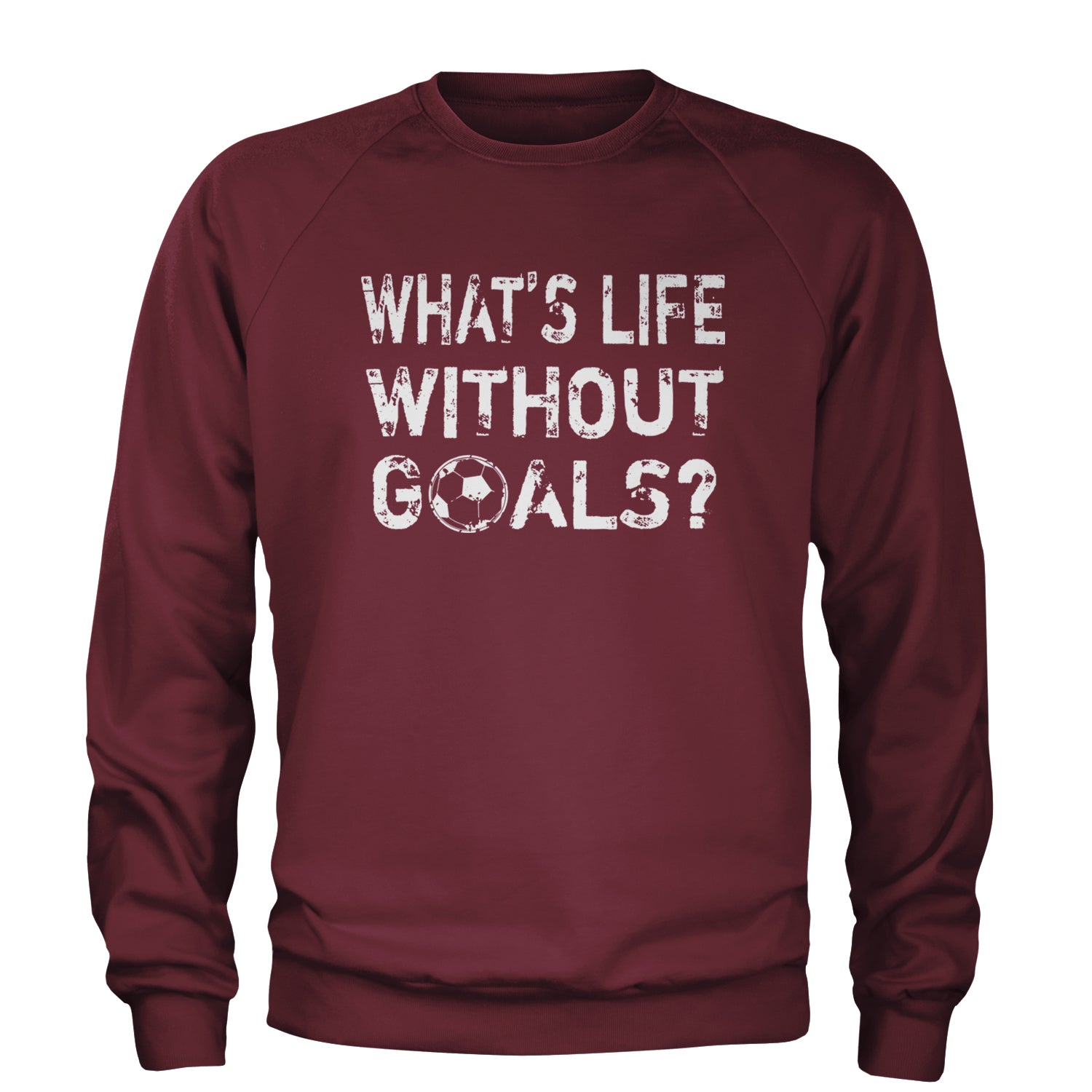 What's Life Without Goals Soccer Futbol Adult Crewneck Sweatshirt Maroon