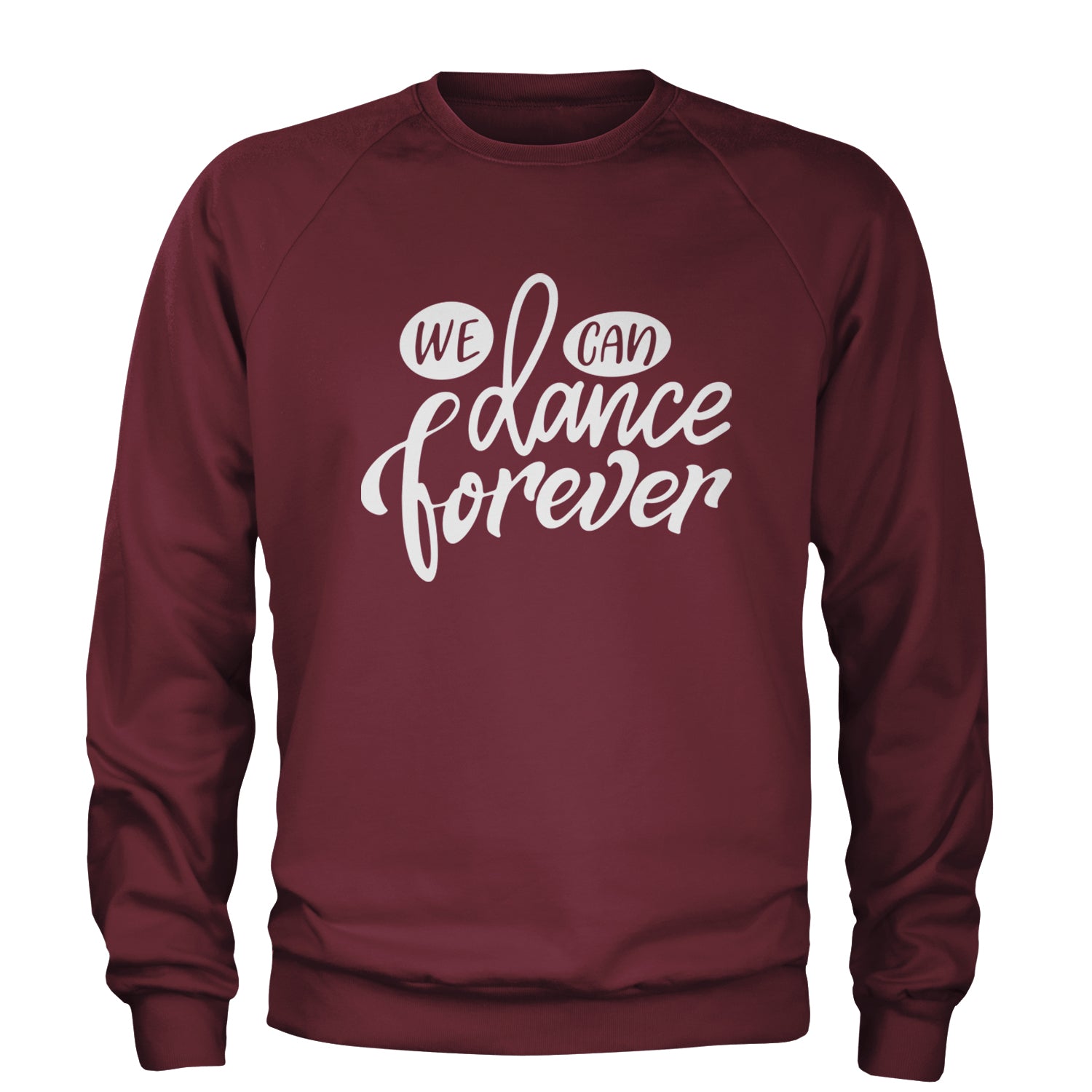 We Can Dance Forever Adult Crewneck Sweatshirt Maroon