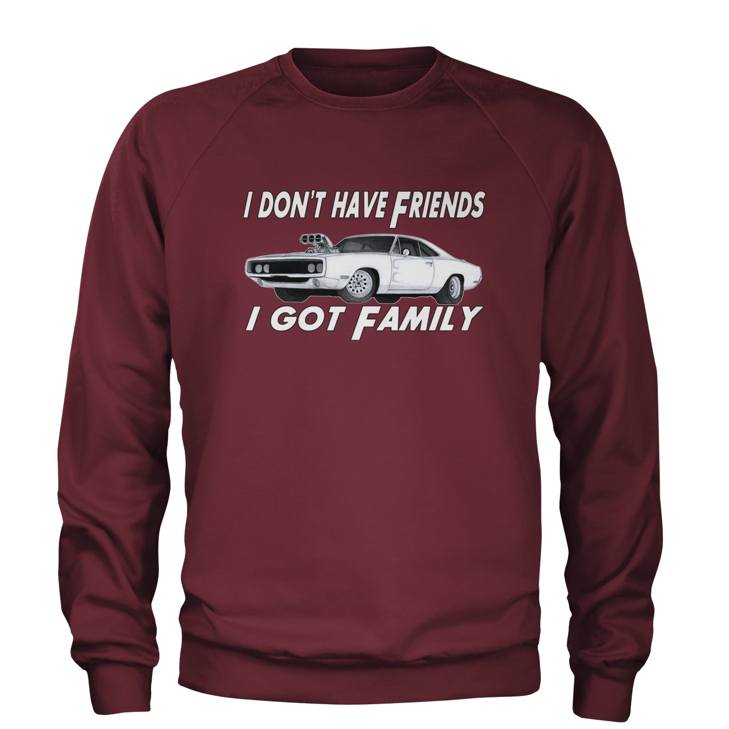 I Don't Have Friends, I Got Family Adult Crewneck Sweatshirt Maroon