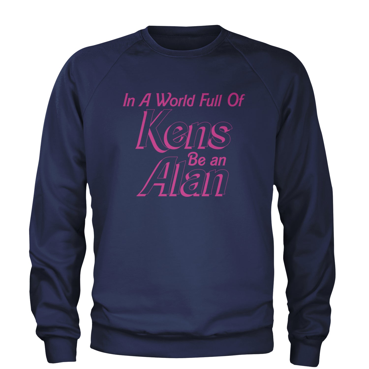 In A World Full Of Kens, Be an Alan Adult Crewneck Sweatshirt Navy Blue