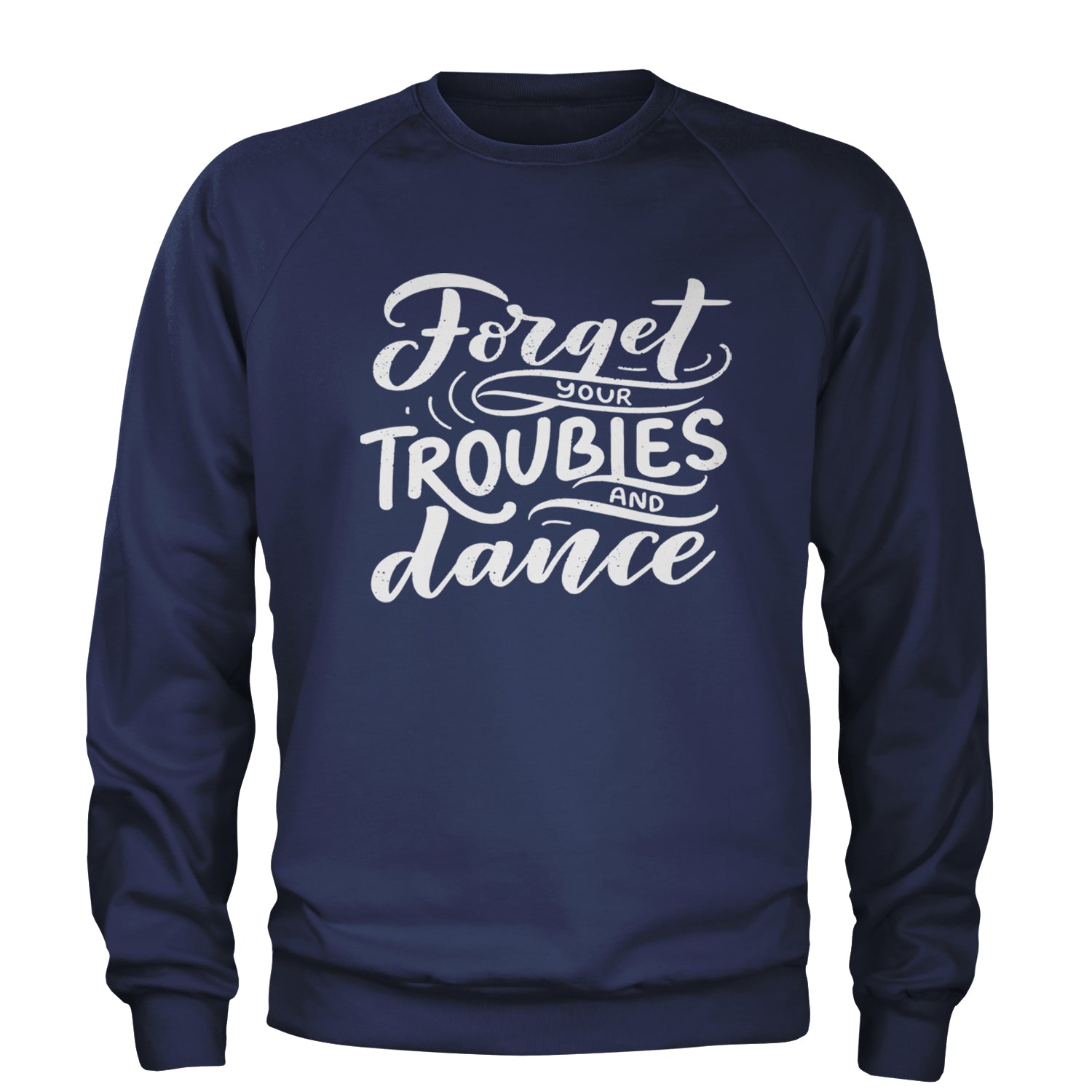 Forget Your Troubles and Dance Adult Crewneck Sweatshirt Navy Blue